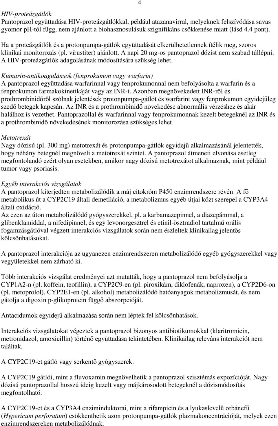 A napi 20 mg-os pantoprazol dózist nem szabad túllépni. A HIV-proteázgátlók adagolásának módosítására szükség lehet.