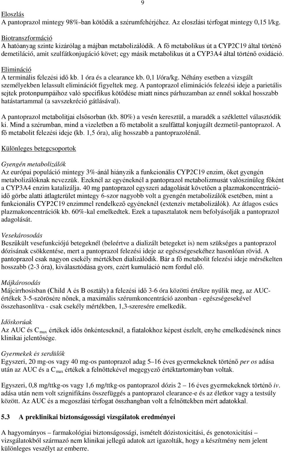 1 óra és a clearance kb. 0,1 l/óra/kg. Néhány esetben a vizsgált személyekben lelassult eliminációt figyeltek meg.