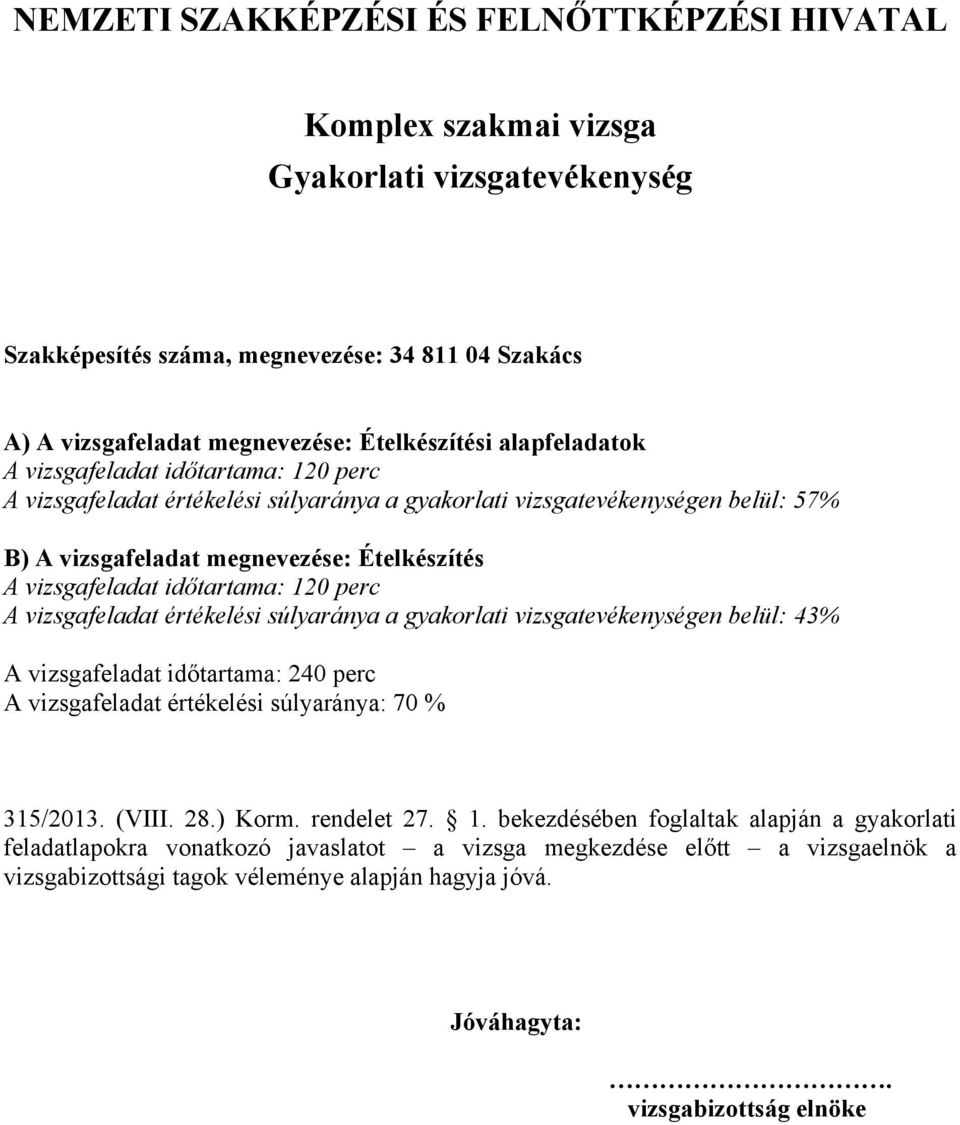 belül: 43% A vizsgafeladat időtartama: 240 perc A vizsgafeladat értékelési súlyaránya: 70 % 315/2013. (VIII. 28.) Korm. rendelet 27. 1.