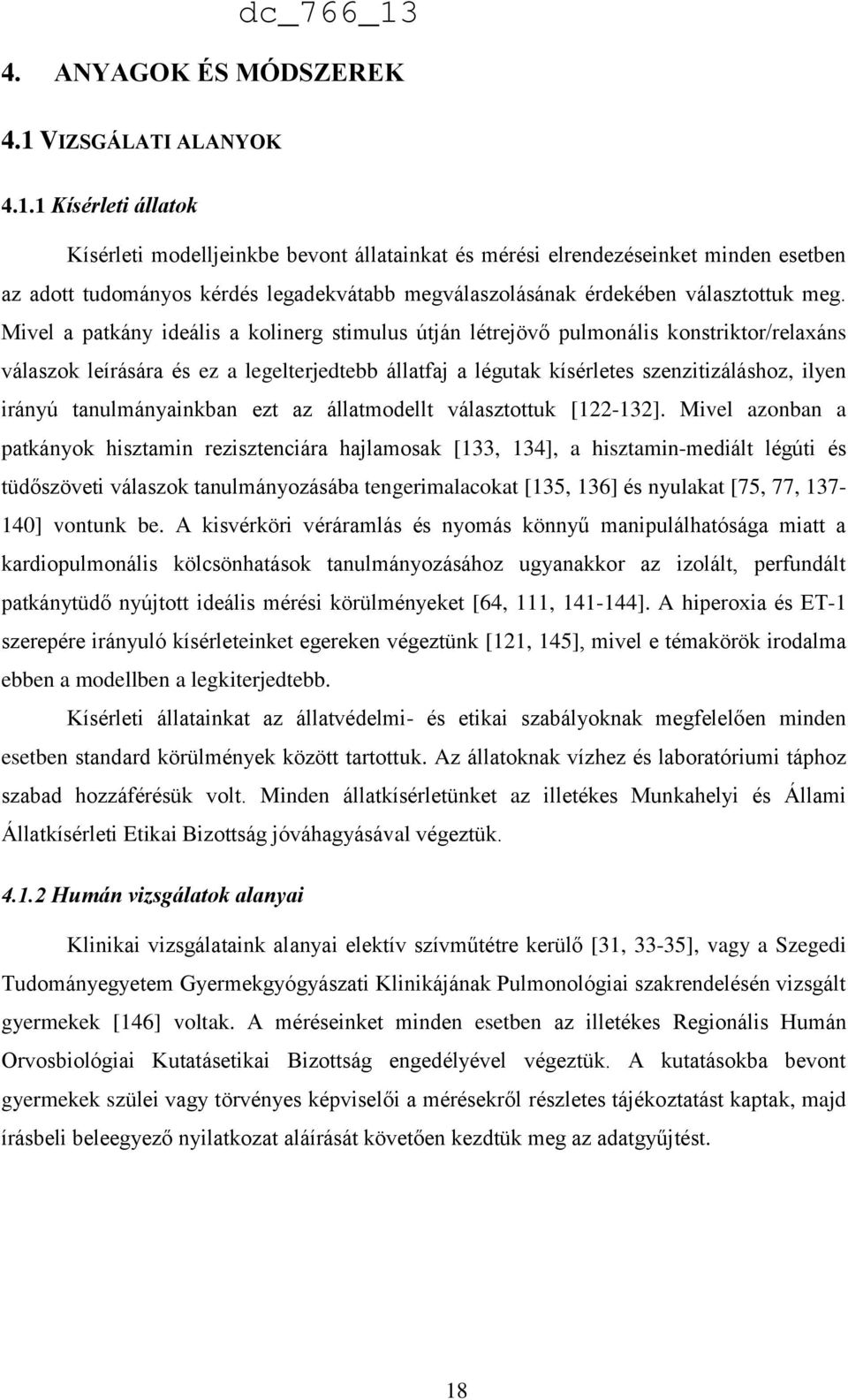 1 Kísérleti állatok Kísérleti modelljeinkbe bevont állatainkat és mérési elrendezéseinket minden esetben az adott tudományos kérdés legadekvátabb megválaszolásának érdekében választottuk meg.