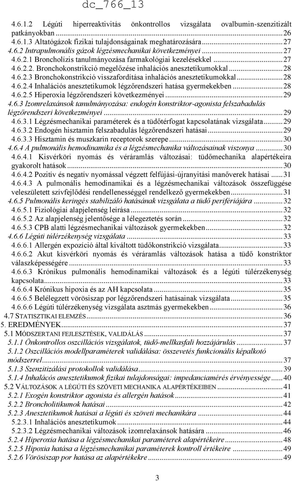 .. 28 4.6.2.4 Inhalációs anesztetikumok légzőrendszeri hatása gyermekekben... 28 4.6.2.5 Hiperoxia légzőrendszeri következményei... 29 4.6.3 Izomrelaxánsok tanulmányozása: endogén konstriktor-agonista felszabadulás légzőrendszeri következményei.