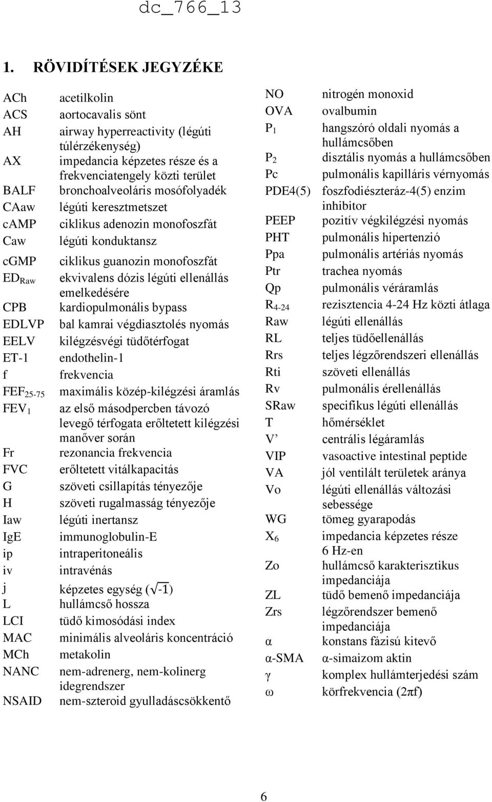 kardiopulmonális bypass EDLVP bal kamrai végdiasztolés nyomás EELV kilégzésvégi tüdőtérfogat ET-1 endothelin-1 f frekvencia FEF 25-75 maximális közép-kilégzési áramlás FEV 1 az első másodpercben