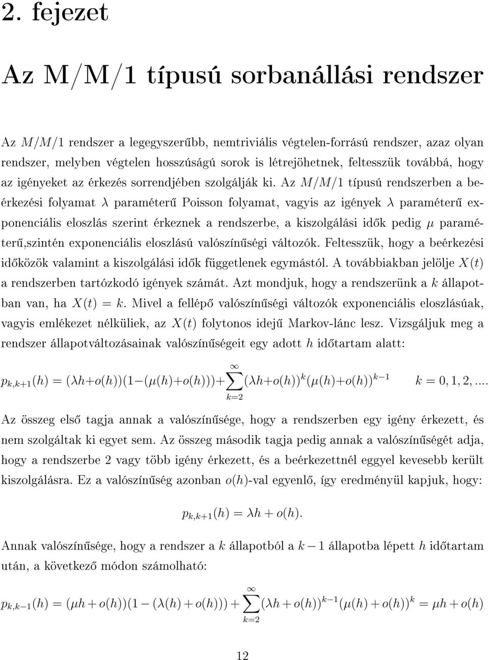 Az M/M/1 típusú rendszerben a beérkezési folyamat λ paraméter Poisson folyamat, vagyis az igények λ paraméter exponenciális eloszlás szerint érkeznek a rendszerbe, a kiszolgálási id k pedig µ