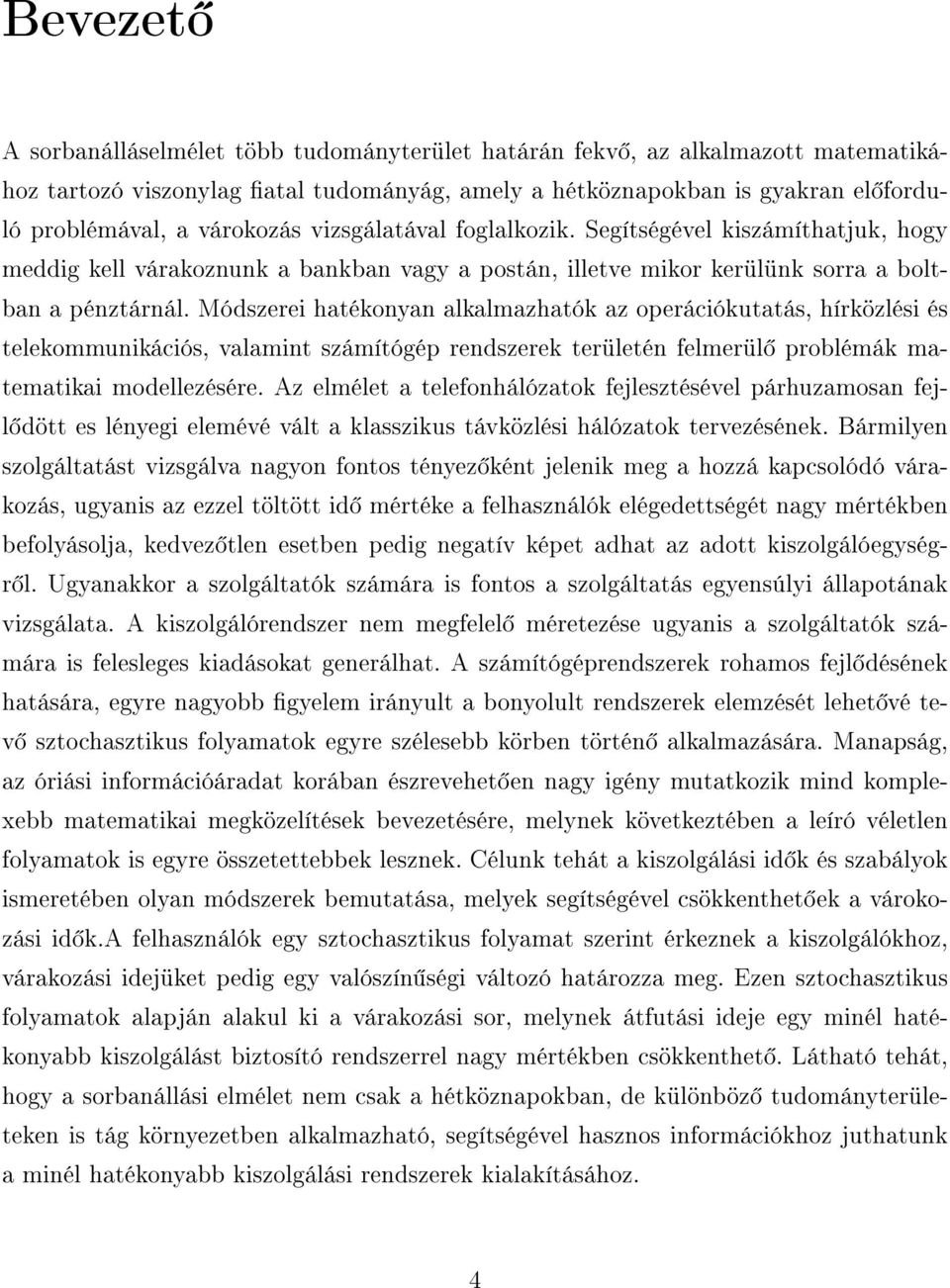 Módszerei hatékonyan alkalmazhatók az operációkutatás, hírközlési és telekommunikációs, valamint számítógép rendszerek területén felmerül problémák matematikai modellezésére.