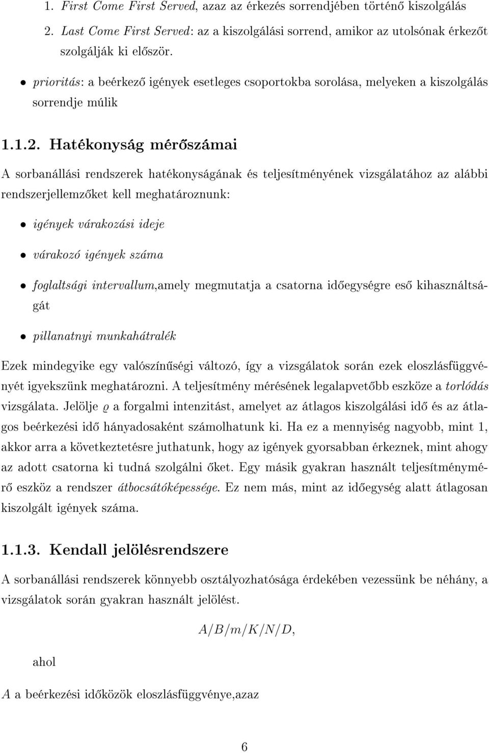 Hatékonyság mér számai A sorbanállási rendszerek hatékonyságának és teljesítményének vizsgálatához az alábbi rendszerjellemz ket kell meghatároznunk: igények várakozási ideje várakozó igények száma