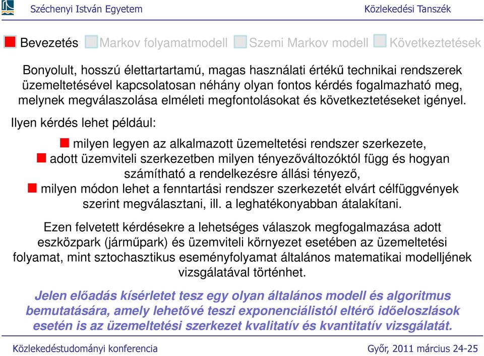 Ilyen kérdés lehe például: milyen legyen az alkalmazo üzemeleési rendszer szerkezee, ado üzemvieli szerkezeben milyen ényezőválozókól függ és hogyan számíhaó a rendelkezésre állási ényező, milyen