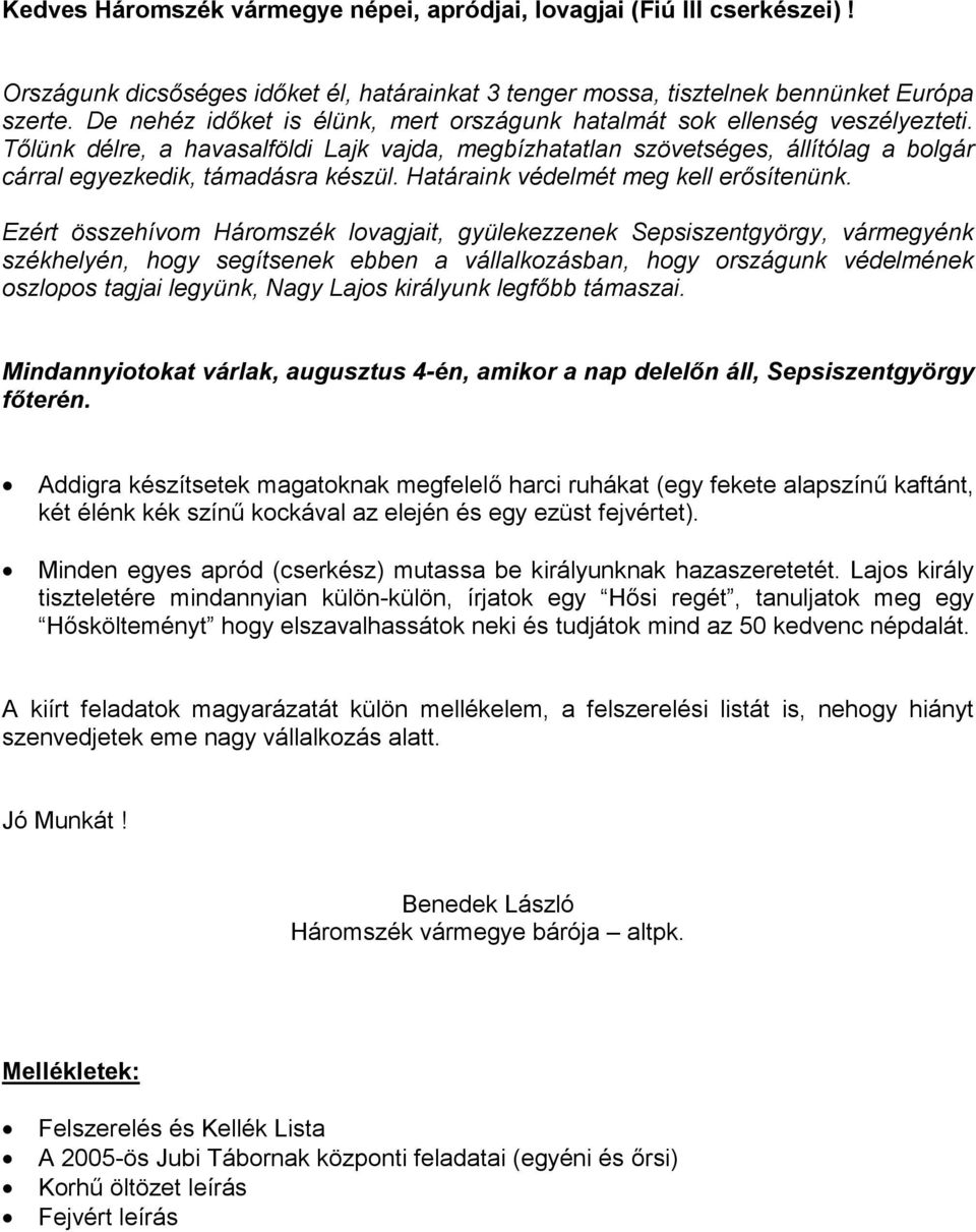 Tőlünk délre, a havasalföldi Lajk vajda, megbízhatatlan szövetséges, állítólag a bolgár cárral egyezkedik, támadásra készül. Határaink védelmét meg kell erősítenünk.