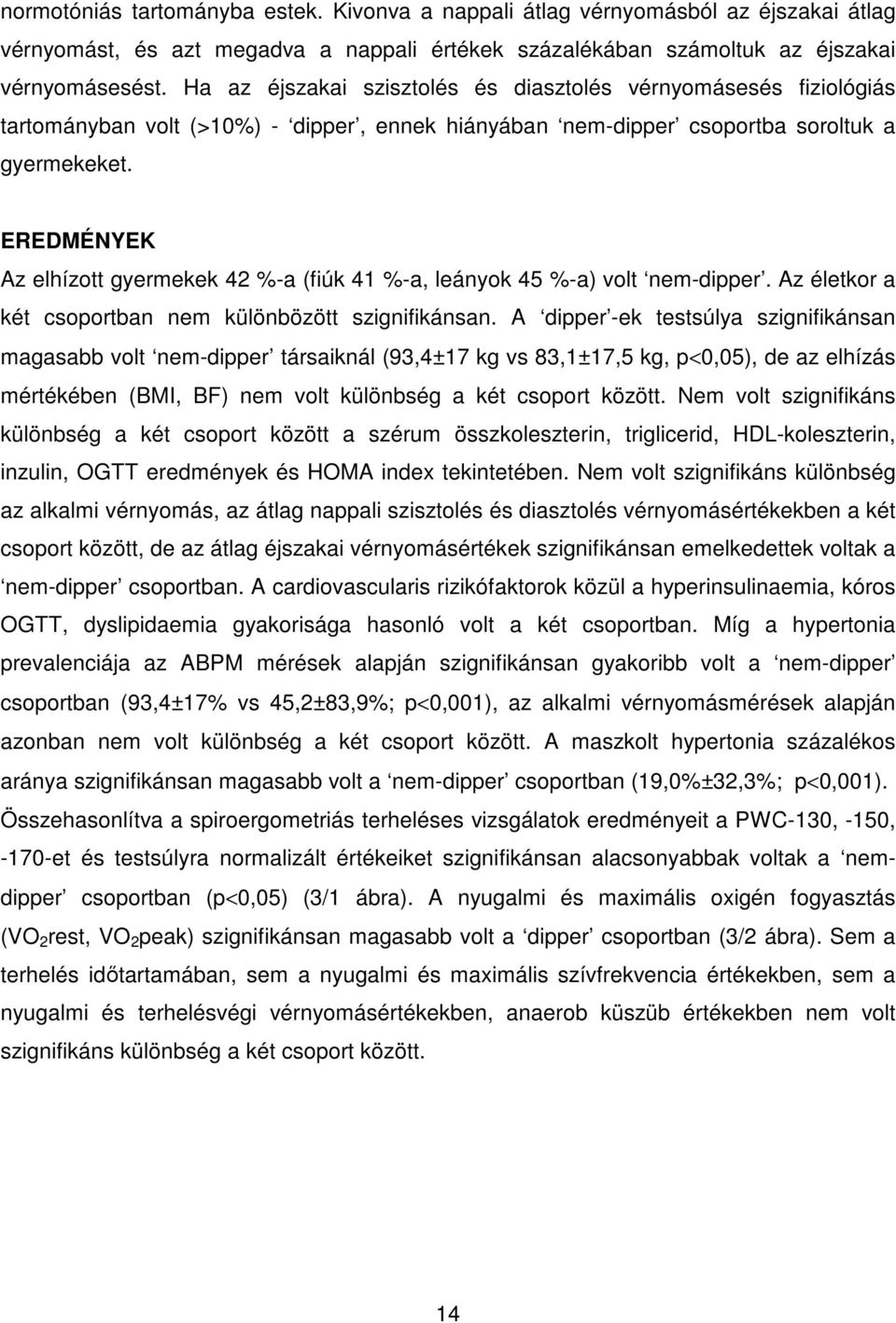 EREDMÉNYEK Az elhízott gyermekek 42 %-a (fiúk 41 %-a, leányok 45 %-a) volt nem-dipper. Az életkor a két csoportban nem különbözött szignifikánsan.