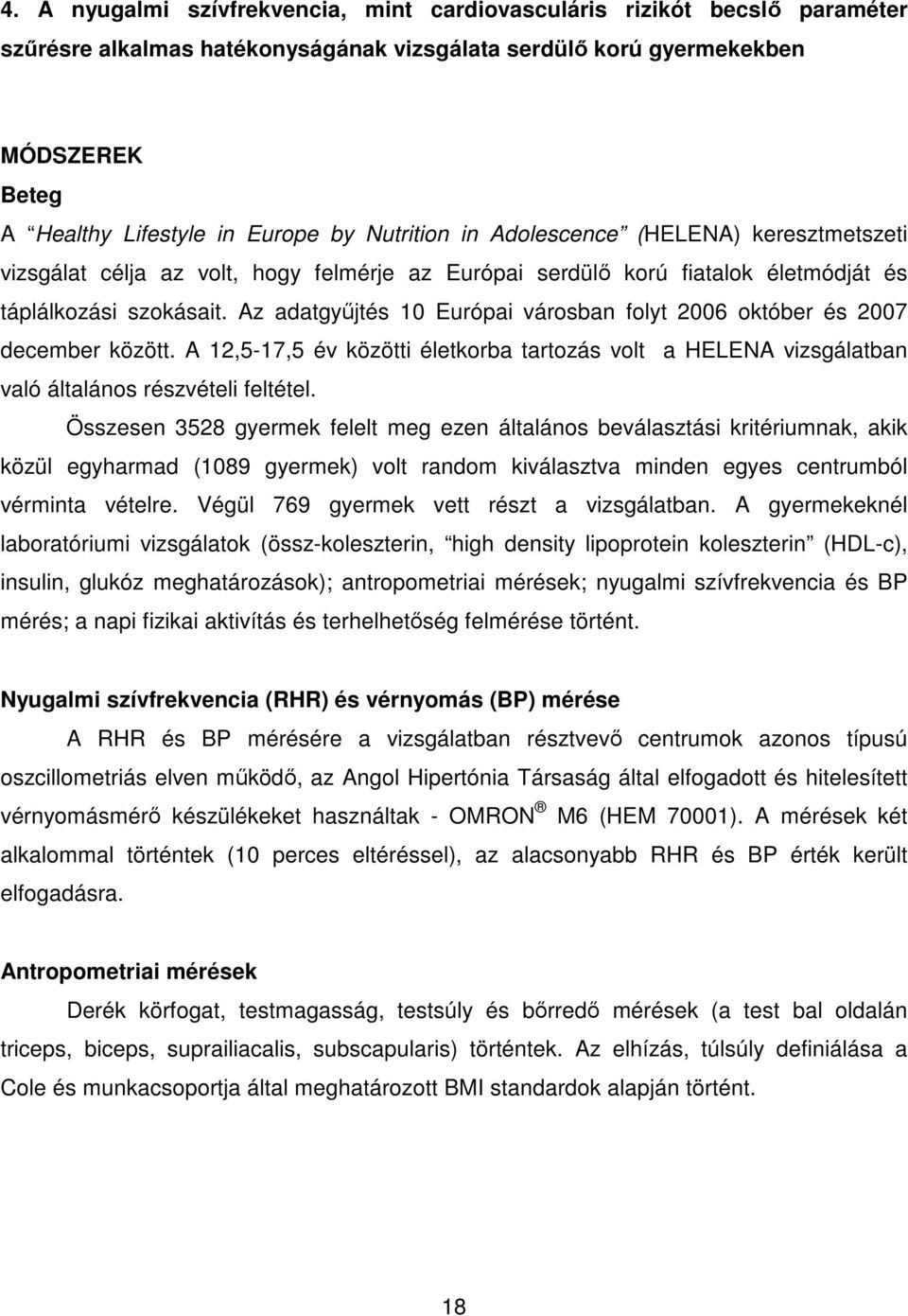 Az adatgyűjtés 10 Európai városban folyt 2006 október és 2007 december között. A 12,5-17,5 év közötti életkorba tartozás volt a HELENA vizsgálatban való általános részvételi feltétel.