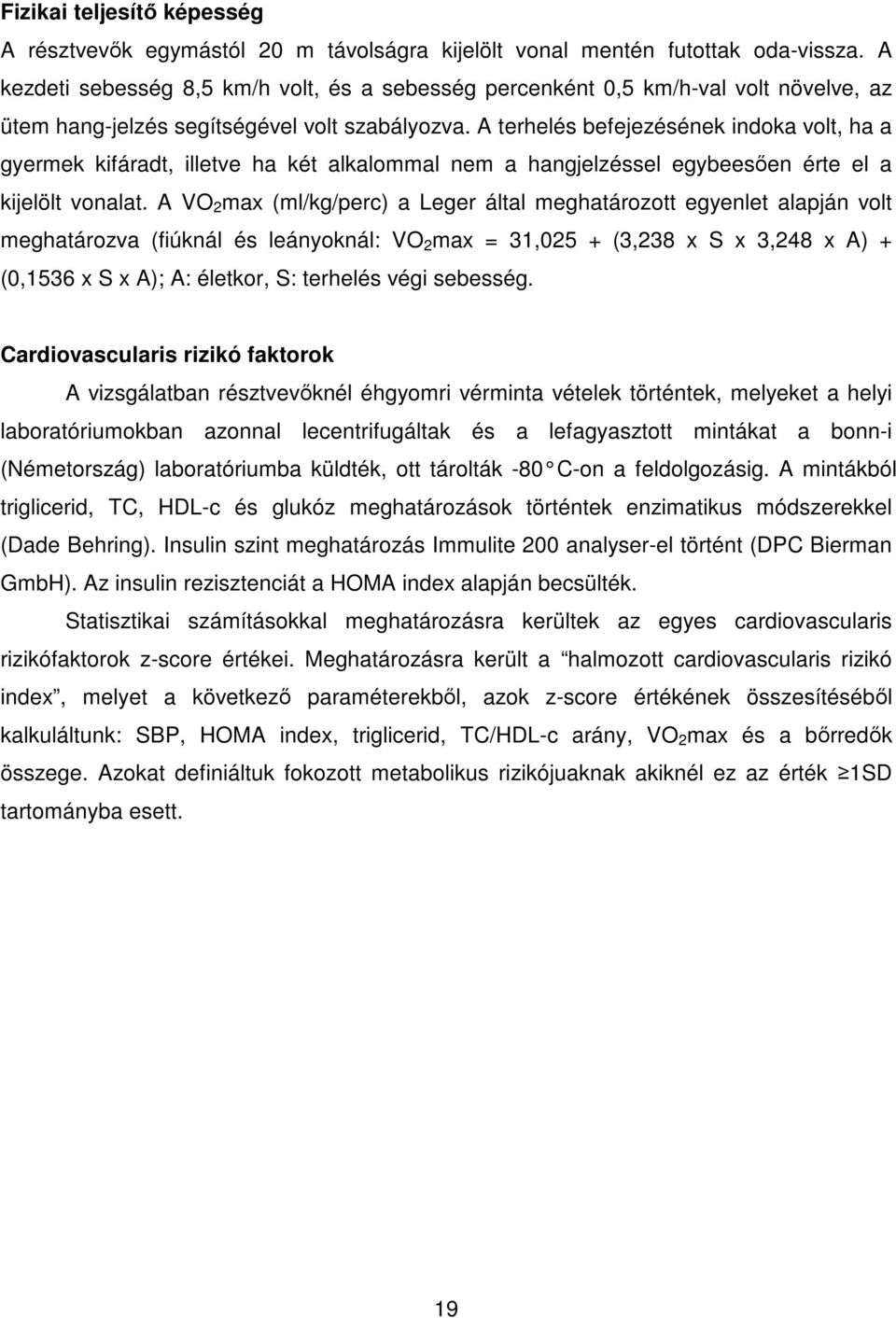 A terhelés befejezésének indoka volt, ha a gyermek kifáradt, illetve ha két alkalommal nem a hangjelzéssel egybeesően érte el a kijelölt vonalat.