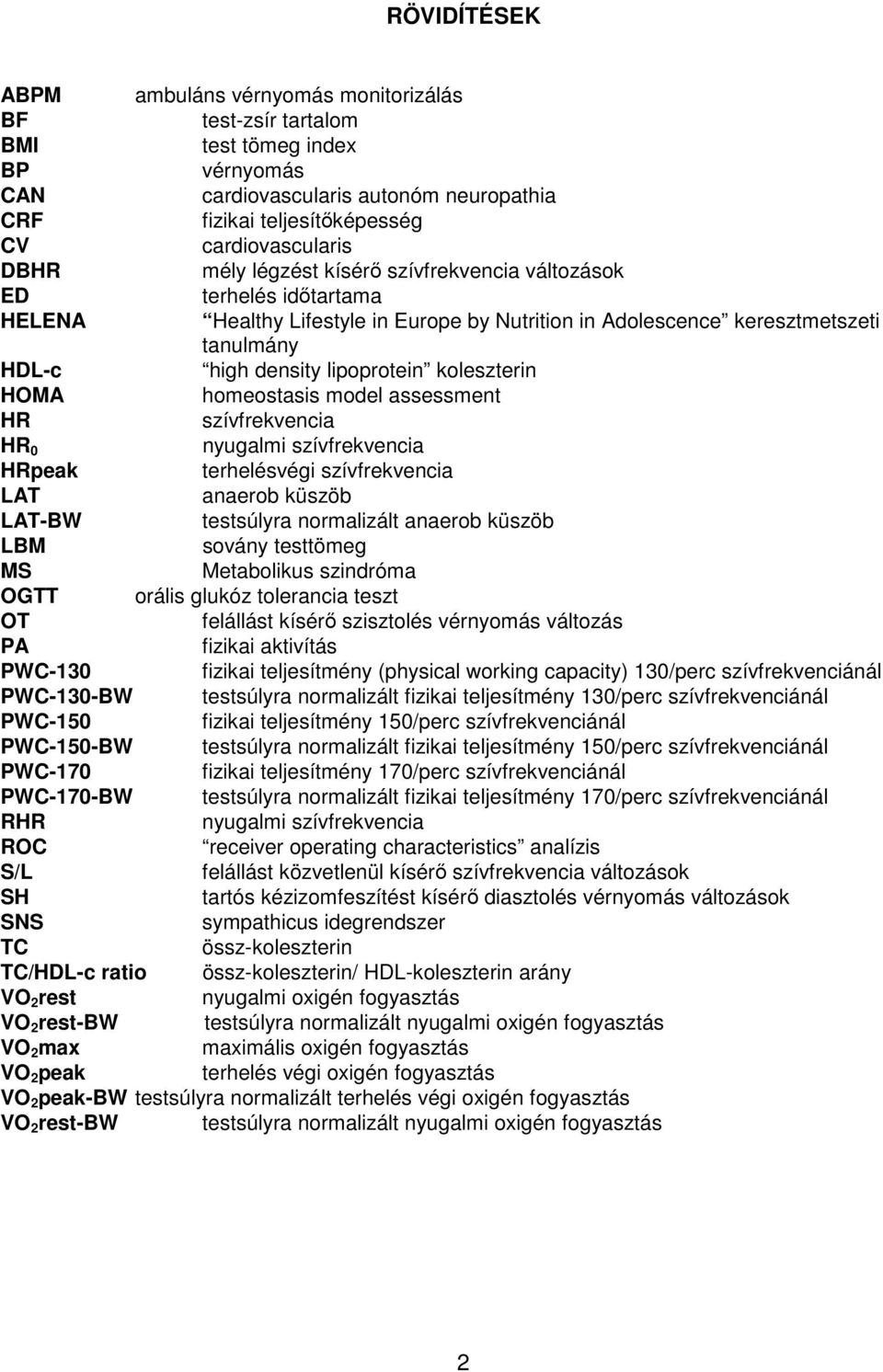 koleszterin HOMA homeostasis model assessment HR szívfrekvencia HR 0 nyugalmi szívfrekvencia HRpeak terhelésvégi szívfrekvencia LAT anaerob küszöb LAT-BW testsúlyra normalizált anaerob küszöb LBM