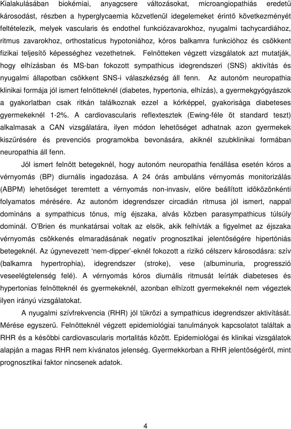 Felnőtteken végzett vizsgálatok azt mutatják, hogy elhízásban és MS-ban fokozott sympathicus idegrendszeri (SNS) aktivítás és nyugalmi állapotban csökkent SNS-i válaszkézség áll fenn.