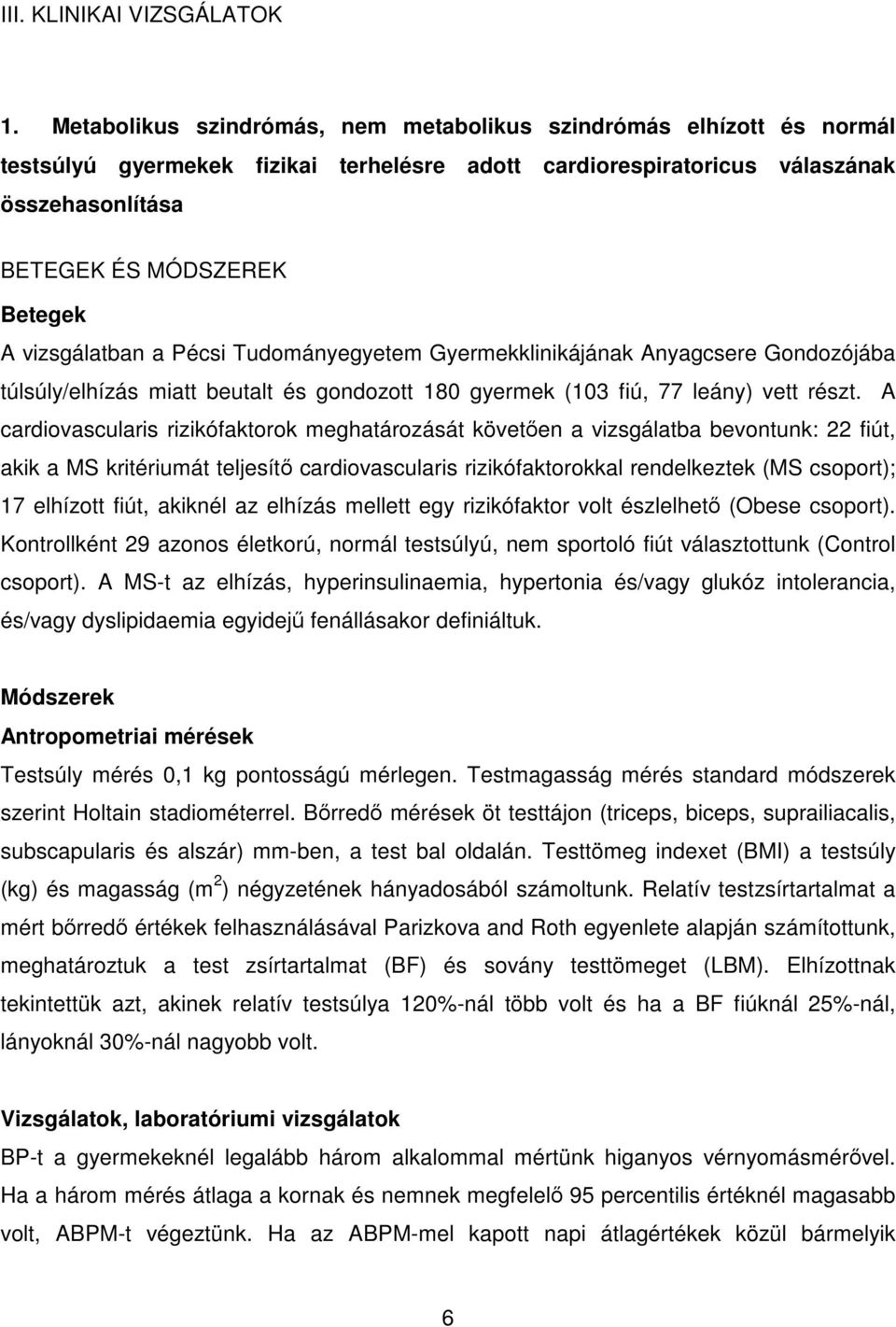 vizsgálatban a Pécsi Tudományegyetem Gyermekklinikájának Anyagcsere Gondozójába túlsúly/elhízás miatt beutalt és gondozott 180 gyermek (103 fiú, 77 leány) vett részt.