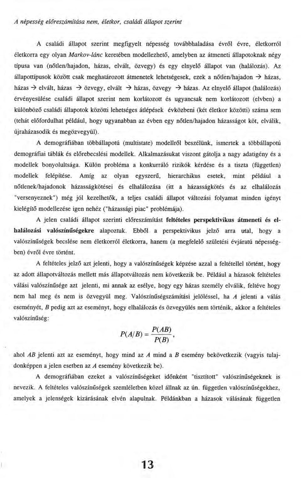 Az állapottípusok között csak meghatározott átmenetek lehetségesek, ezek a nőtlen/hajadon -> házas, házas -> elvált, házas -> özvegy, elvált -> házas, özvegy -> házas.