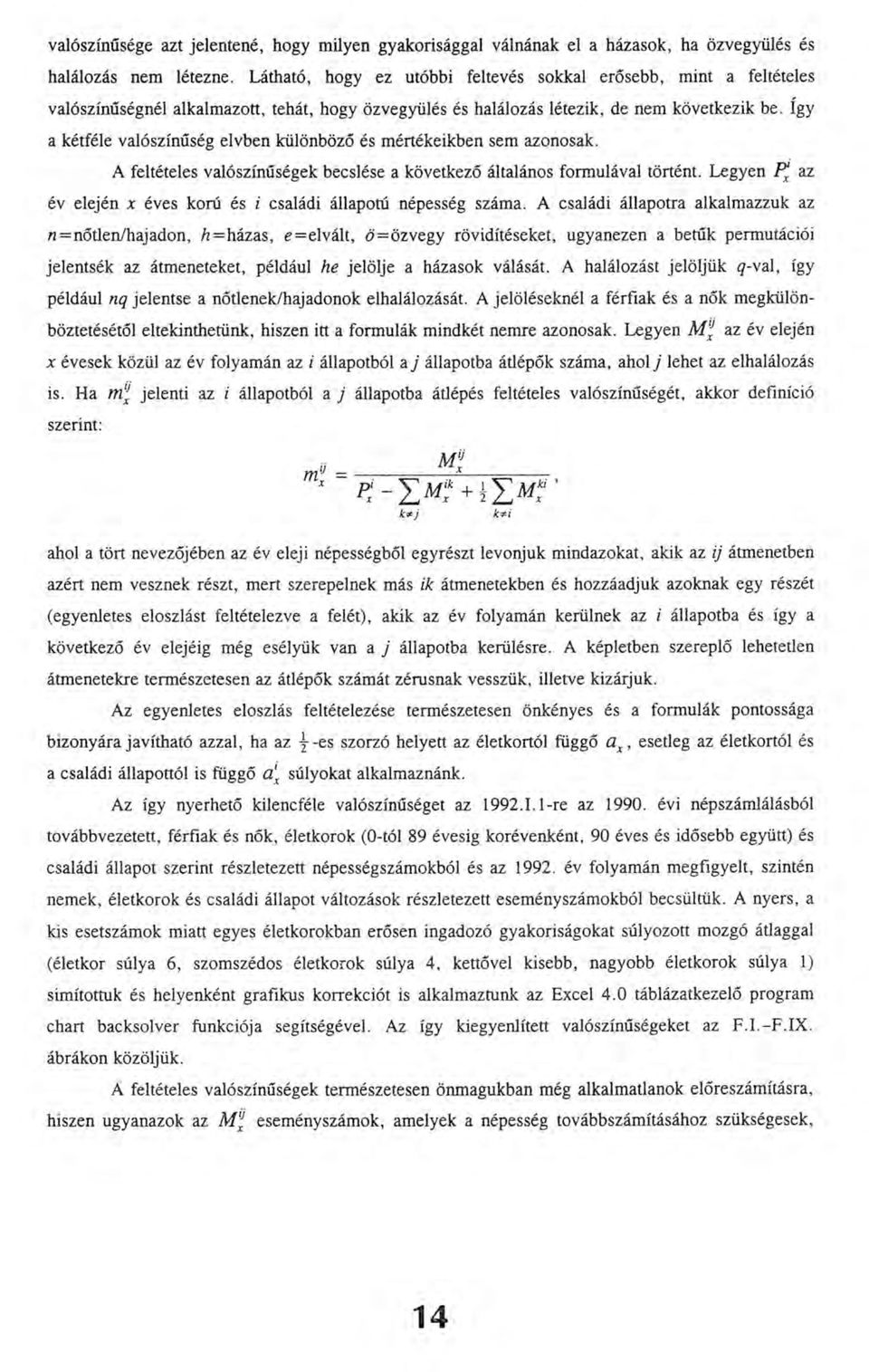 így a kétféle valószínűség elvben különböző és mértékeikben sem azonosak. A feltételes valószínűségek becslése a következő általános formulával történt.