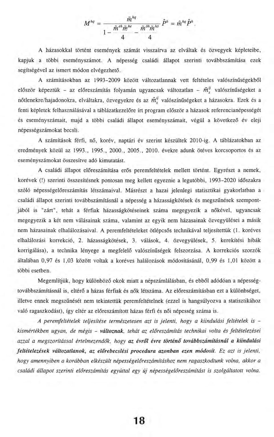 A számításokban az 1993-2009 között változatlannak vett feltételes valószínűségekből először képeztük - az előreszámítás folyamán ugyancsak változatlan - m,jx valószínűségeket a