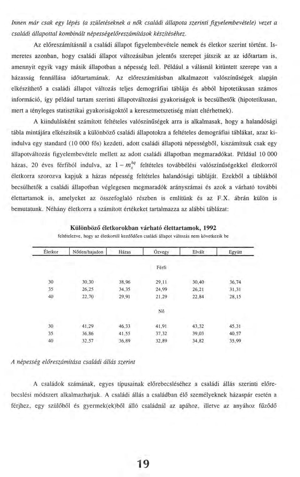 Ismeretes azonban, hogy családi állapot változásában jelentős szerepet játszik az az időtartam is, amennyit egyik vagy másik állapotban a népesség leél.