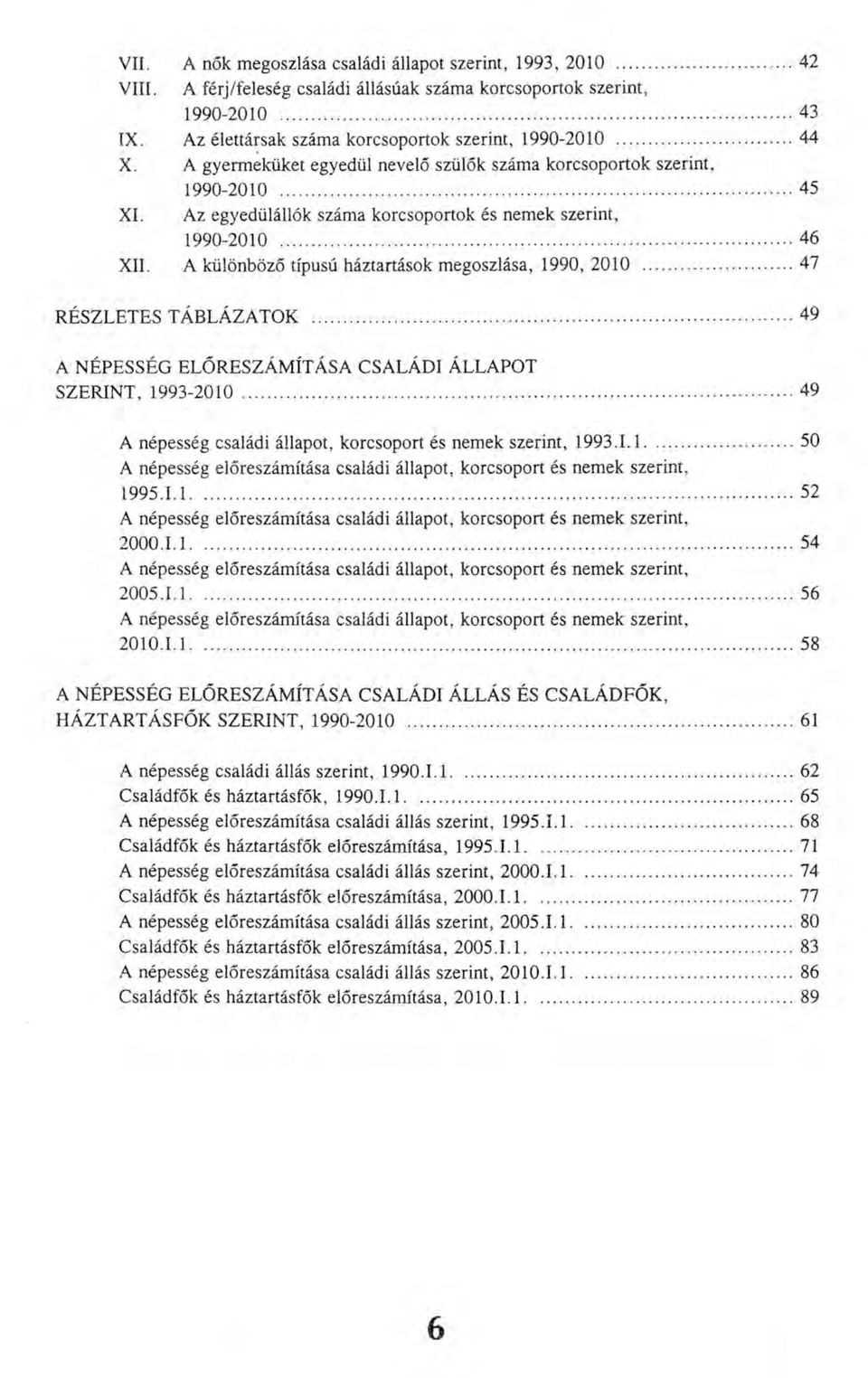 Az egyedülállók száma korcsoportok és nemek szerint, 1990-2010... 46 XII. A különböző típusú háztartások megoszlása, 1990, 2010... 47 RÉSZLETES TÁBLÁZATOK.