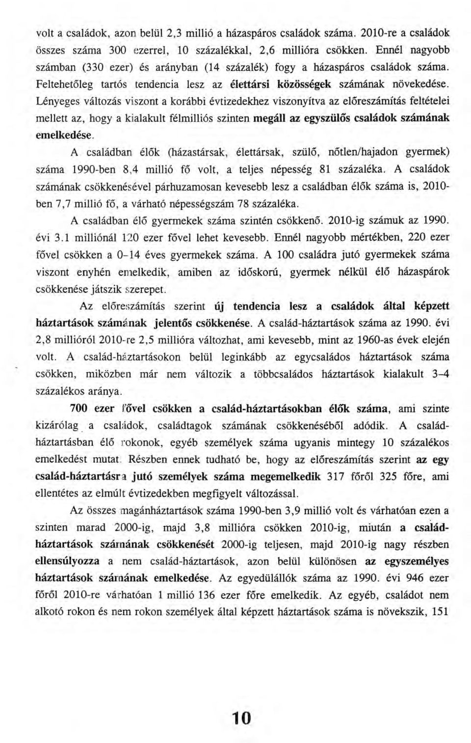 Lényeges változás viszont a korábbi évtizedekhez viszonyítva az előreszámítás feltételei mellett az, hogy a kialakult félmilliós szinten megáll az egyszülős családok számának emelkedése.