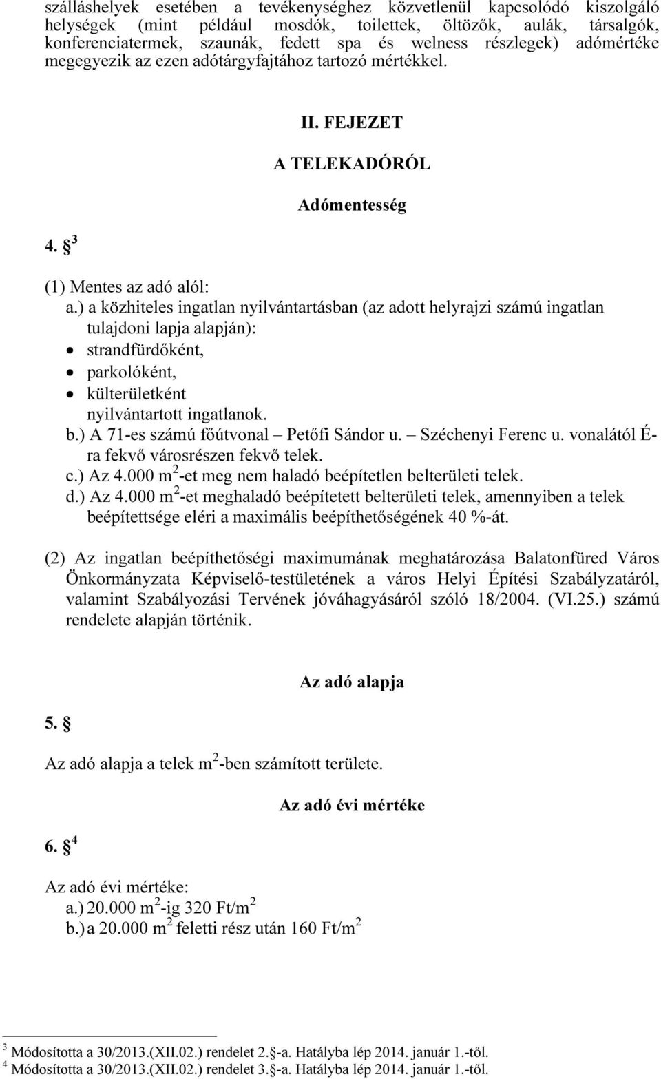 ) a közhiteles ingatlan nyilvántartásban (az adott helyrajzi számú ingatlan tulajdoni lapja alapján): strandfürdőként, parkolóként, külterületként nyilvántartott ingatlanok. b.