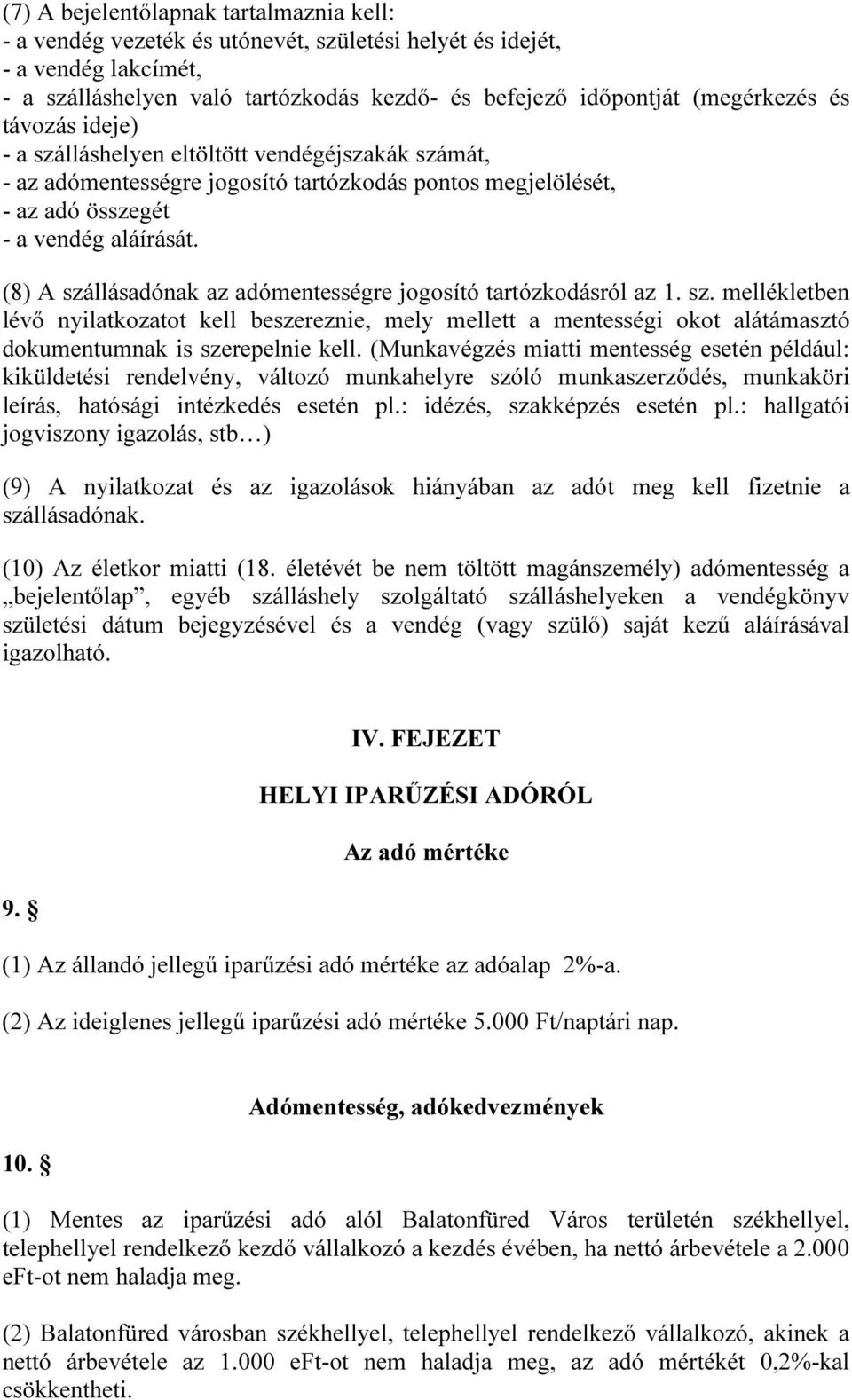 (8) A szállásadónak az adómentességre jogosító tartózkodásról az 1. sz. mellékletben lévő nyilatkozatot kell beszereznie, mely mellett a mentességi okot alátámasztó dokumentumnak is szerepelnie kell.