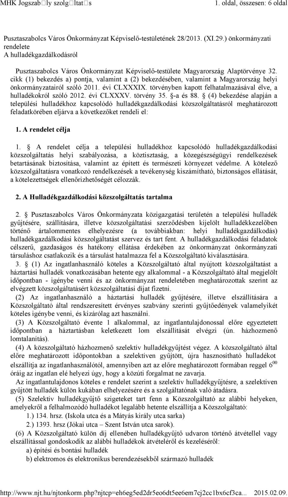 cikk (1) bekezdés a) pontja, valamint a (2) bekezdésében, valamint a Magyarország helyi önkormányzatairól szóló 2011. évi CLXXXIX. törvényben kapott felhatalmazásával élve, a hulladékokról szóló 2012.