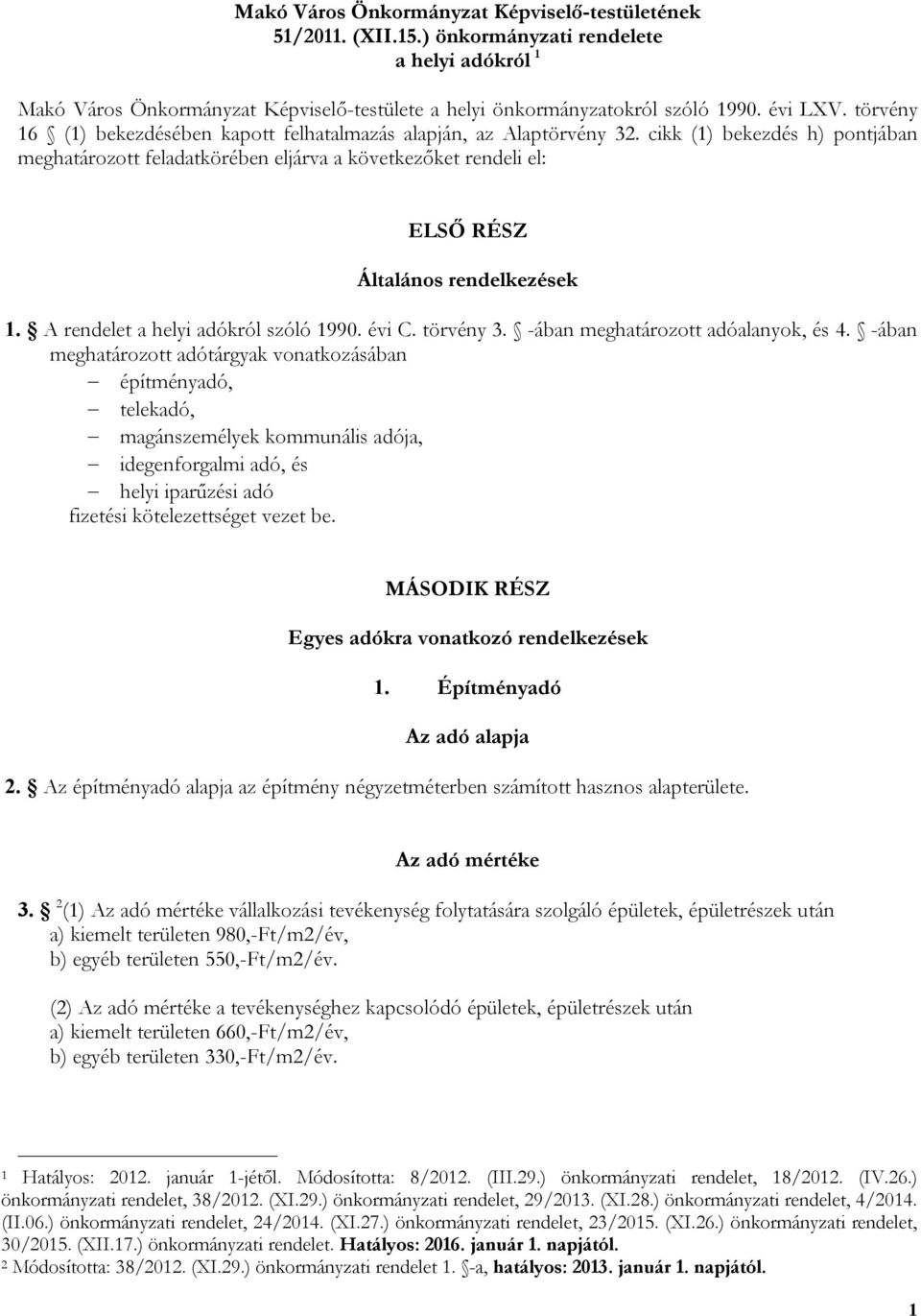 cikk (1) bekezdés h) pontjában meghatározott feladatkörében eljárva a következőket rendeli el: ELSŐ RÉSZ Általános rendelkezések 1. A rendelet a helyi adókról szóló 1990. évi C. törvény 3.