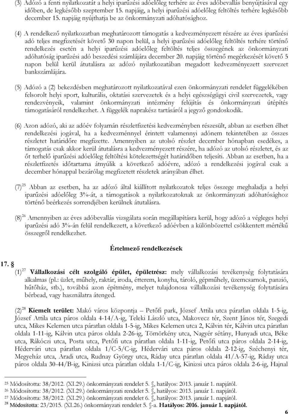 (4) A rendelkező nyilatkozatban meghatározott támogatás a kedvezményezett részére az éves iparűzési adó teljes megfizetését követő 30 napon belül, a helyi iparűzési adóelőleg feltöltés terhére