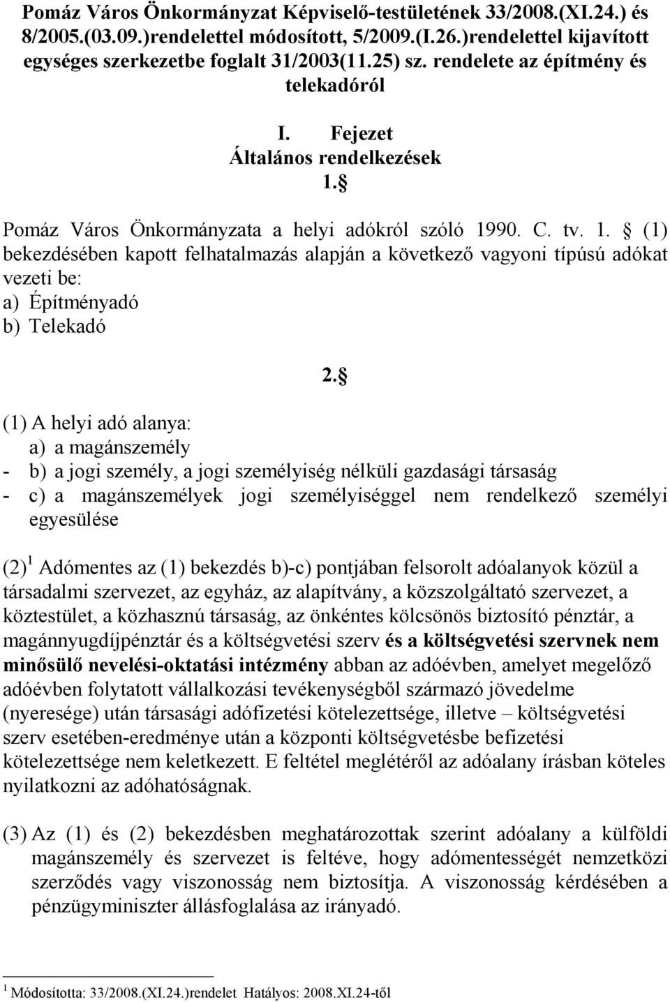 (1) A helyi adó alanya: a) a magánszemély - b) a jogi személy, a jogi személyiség nélküli gazdasági társaság - c) a magánszemélyek jogi személyiséggel nem rendelkezı személyi egyesülése (2) 1