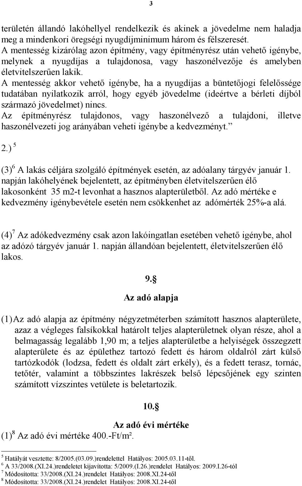 A mentesség akkor vehetı igénybe, ha a nyugdíjas a büntetıjogi felelıssége tudatában nyilatkozik arról, hogy egyéb jövedelme (ideértve a bérleti díjból származó jövedelmet) nincs.