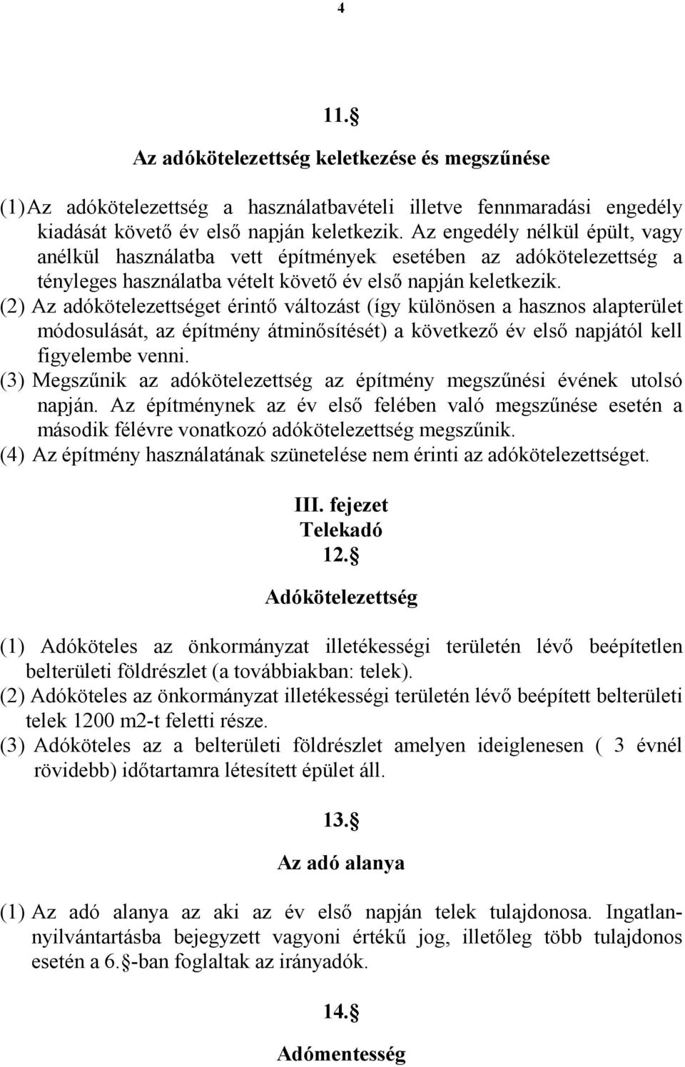 (2) Az adókötelezettséget érintı változást (így különösen a hasznos alapterület módosulását, az építmény átminısítését) a következı év elsı napjától kell figyelembe venni.