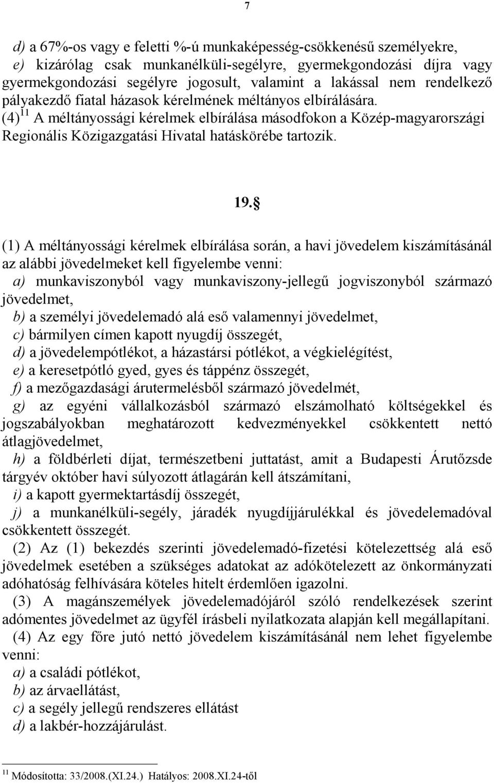 (4) 11 A méltányossági kérelmek elbírálása másodfokon a Közép-magyarországi Regionális Közigazgatási Hivatal hatáskörébe tartozik. 19.