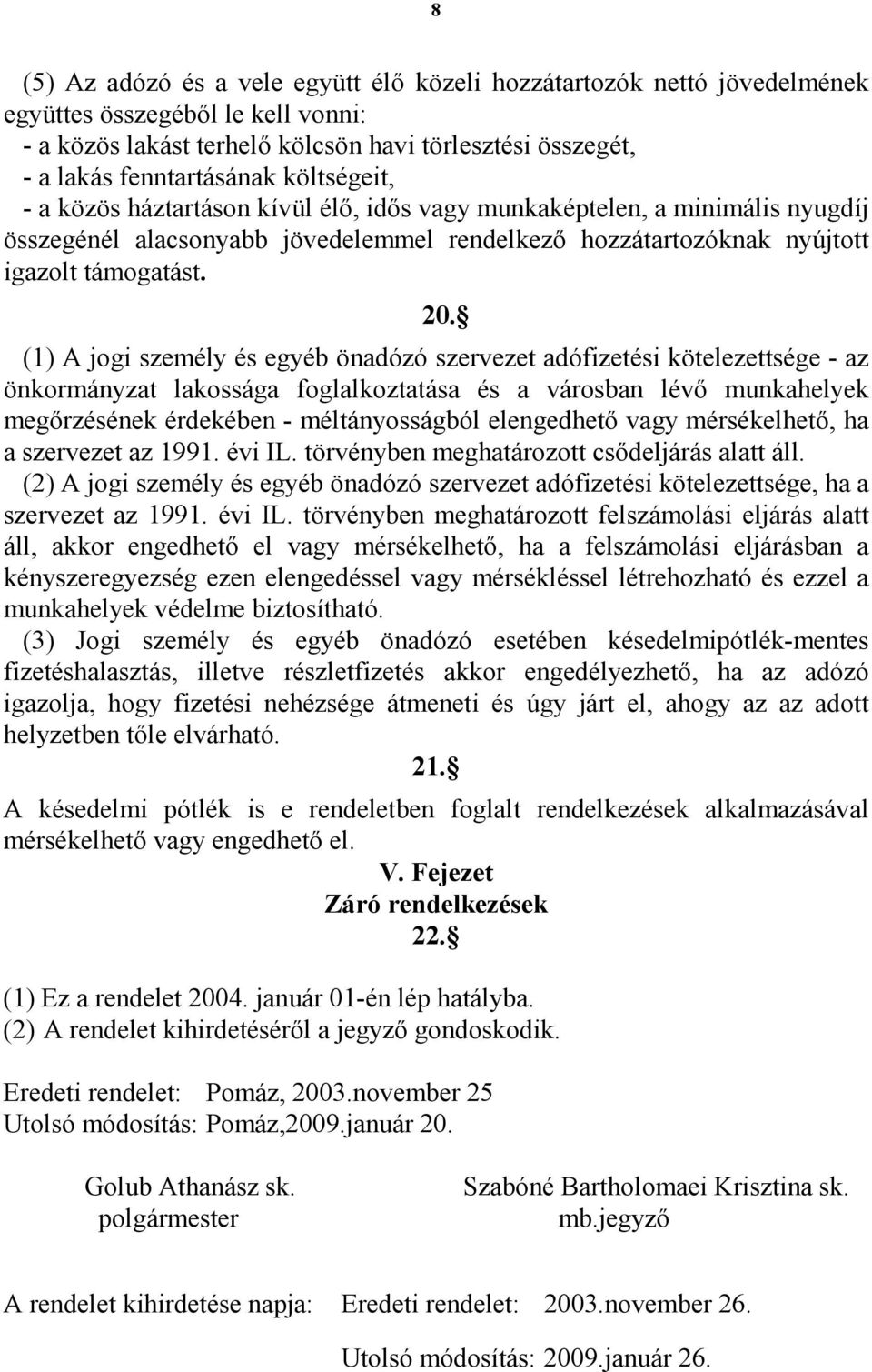 (1) A jogi személy és egyéb önadózó szervezet adófizetési kötelezettsége - az önkormányzat lakossága foglalkoztatása és a városban lévı munkahelyek megırzésének érdekében - méltányosságból