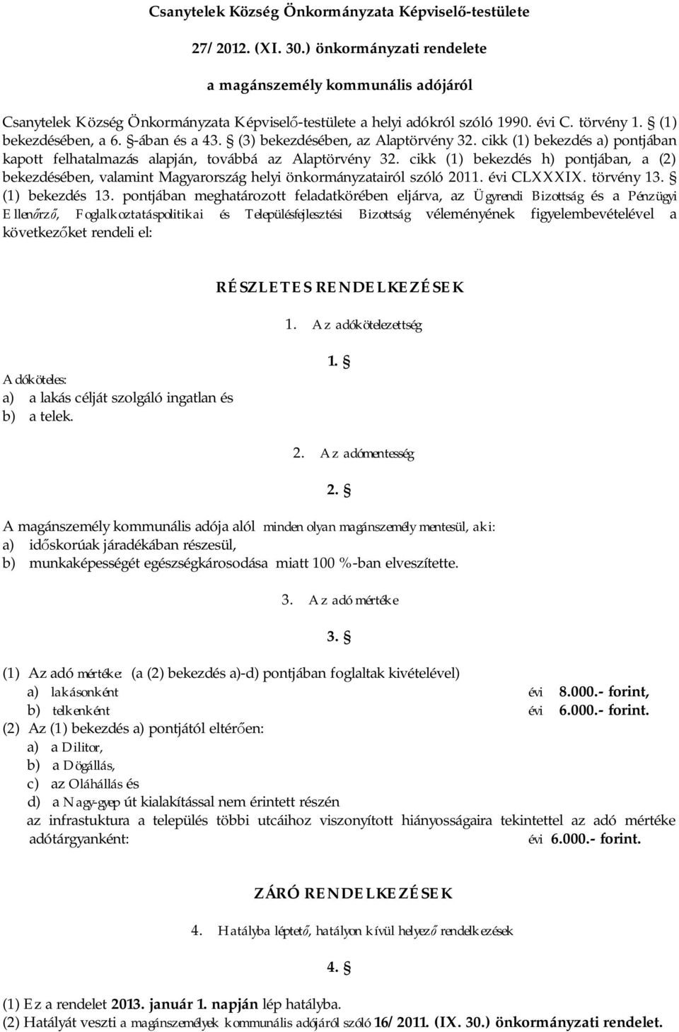 (3) bekezdésében, az Alaptörvény 32. cikk (1) bekezdés a) pontjában kapott felhatalmazás alapján, továbbá az Alaptörvény 32.