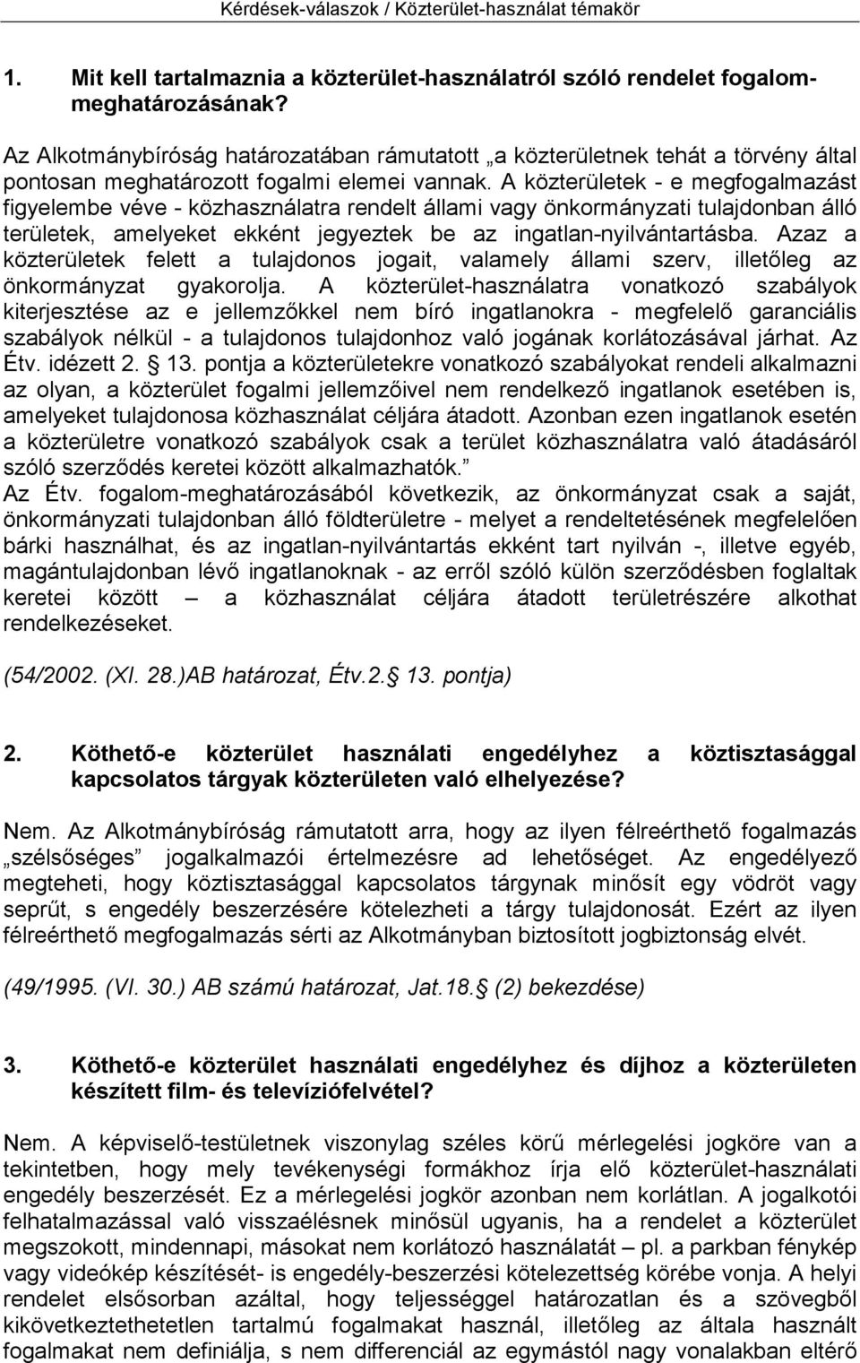 A közterületek - e megfogalmazást figyelembe véve - közhasználatra rendelt állami vagy önkormányzati tulajdonban álló területek, amelyeket ekként jegyeztek be az ingatlan-nyilvántartásba.