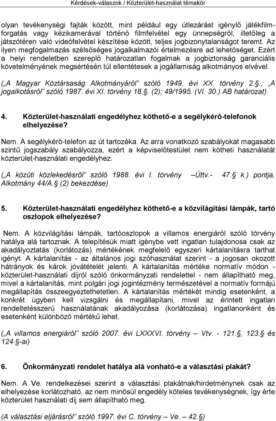 Ezért a helyi rendeletben szereplő határozatlan fogalmak a jogbiztonság garanciális követelményének megsértésén túl ellentétesek a jogállamiság alkotmányos elvével.