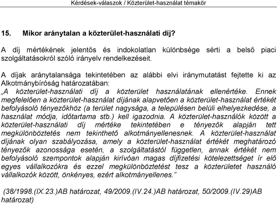 Ennek megfelelően a közterület-használat díjának alapvetően a közterület-használat értékét befolyásoló tényezőkhöz (a terület nagysága, a településen belüli elhelyezkedése, a használat módja,