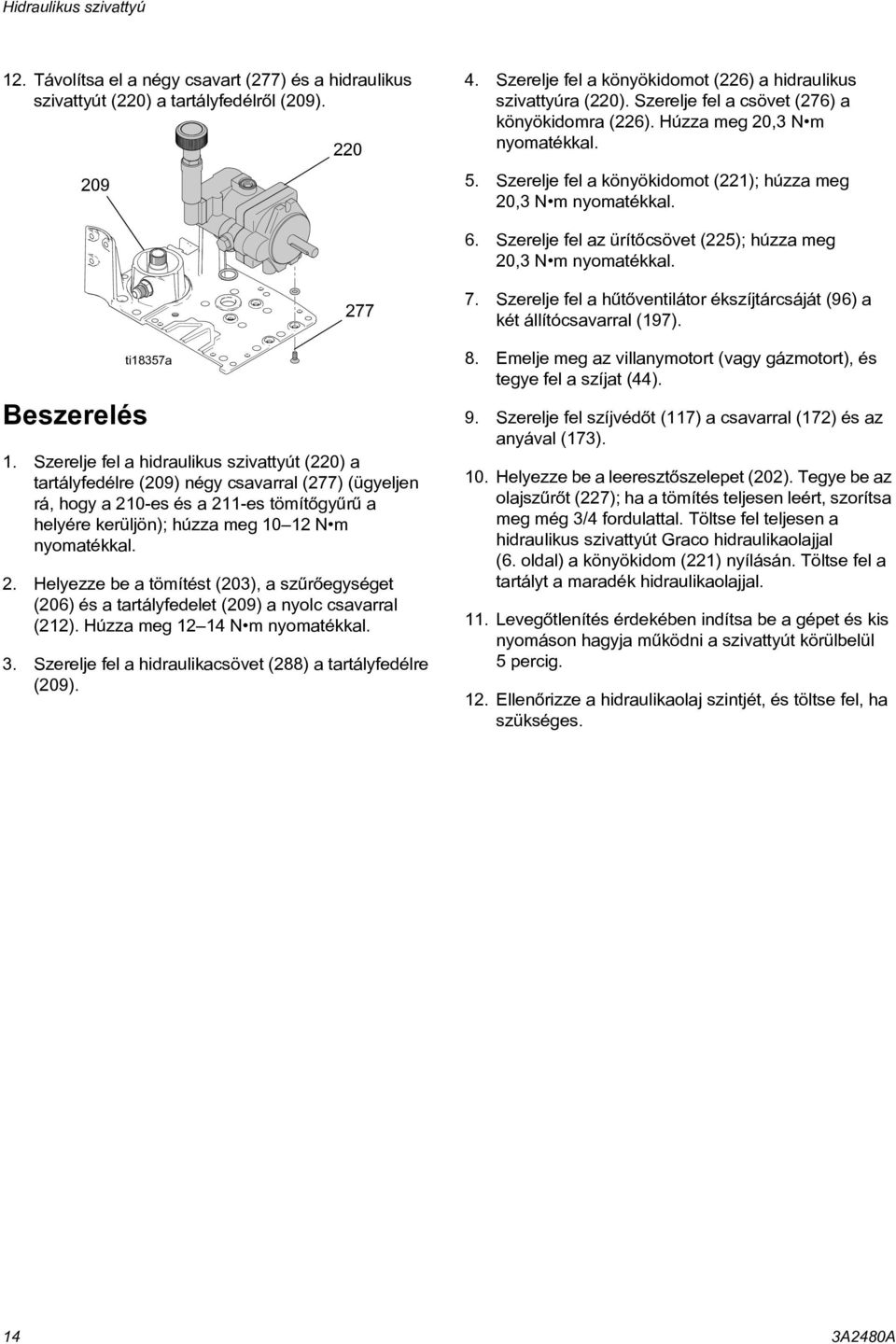 Szerelje fel az ürítõcsövet (225); húzza meg 20,3 N m nyomatékkal. Beszerelés ti18357a 277 1.