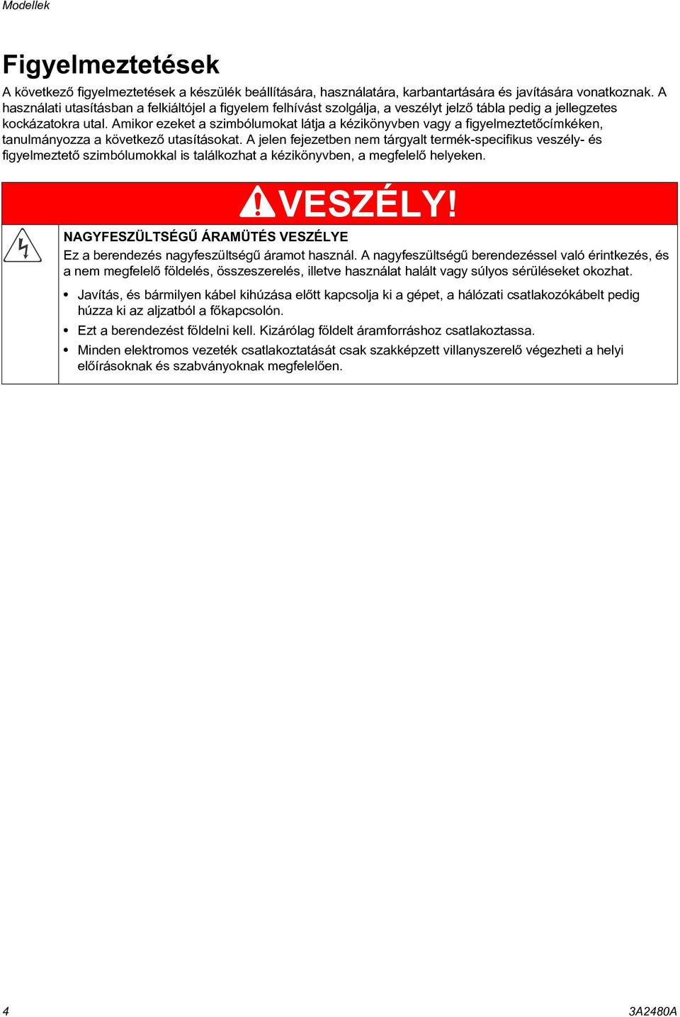 Amikor ezeket a szimbólumokat látja a kézikönyvben vagy a figyelmeztetõcímkéken, tanulmányozza a következõ utasításokat.