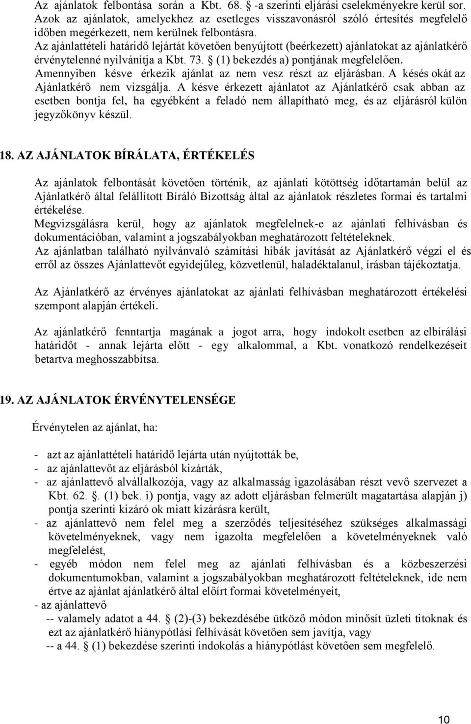 Az ajánlattételi határidő lejártát követően benyújtott (beérkezett) ajánlatokat az ajánlatkérő érvénytelenné nyilvánítja a Kbt. 73. (1) bekezdés a) pontjának megfelelően.