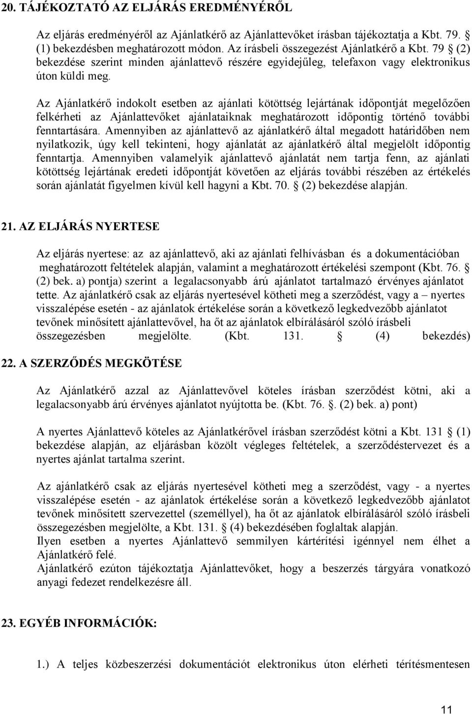 Az Ajánlatkérő indokolt esetben az ajánlati kötöttség lejártának időpontját megelőzően felkérheti az Ajánlattevőket ajánlataiknak meghatározott időpontig történő további fenntartására.