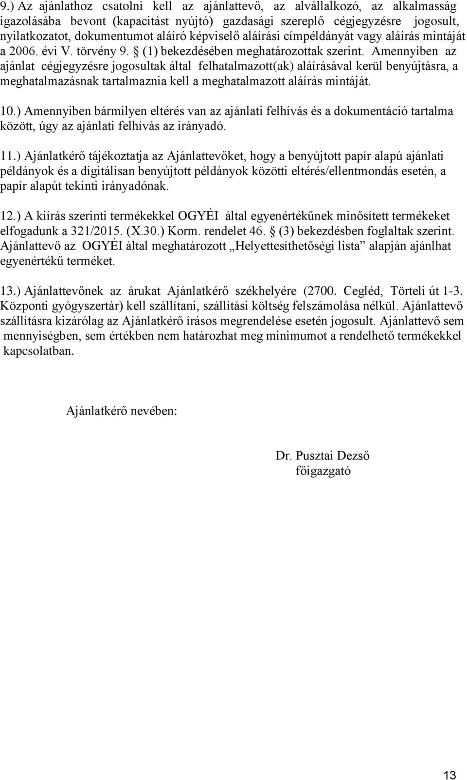 Amennyiben az ajánlat cégjegyzésre jogosultak által felhatalmazott(ak) aláírásával kerül benyújtásra, a meghatalmazásnak tartalmaznia kell a meghatalmazott aláírás mintáját. 10.