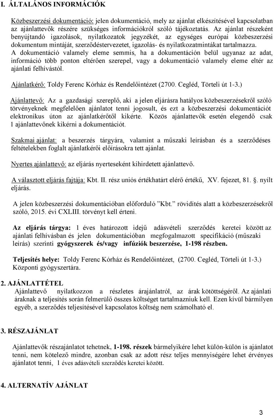 A dokumentáció valamely eleme semmis, ha a dokumentáción belül ugyanaz az adat, információ több ponton eltérően szerepel, vagy a dokumentáció valamely eleme eltér az ajánlati felhívástól.