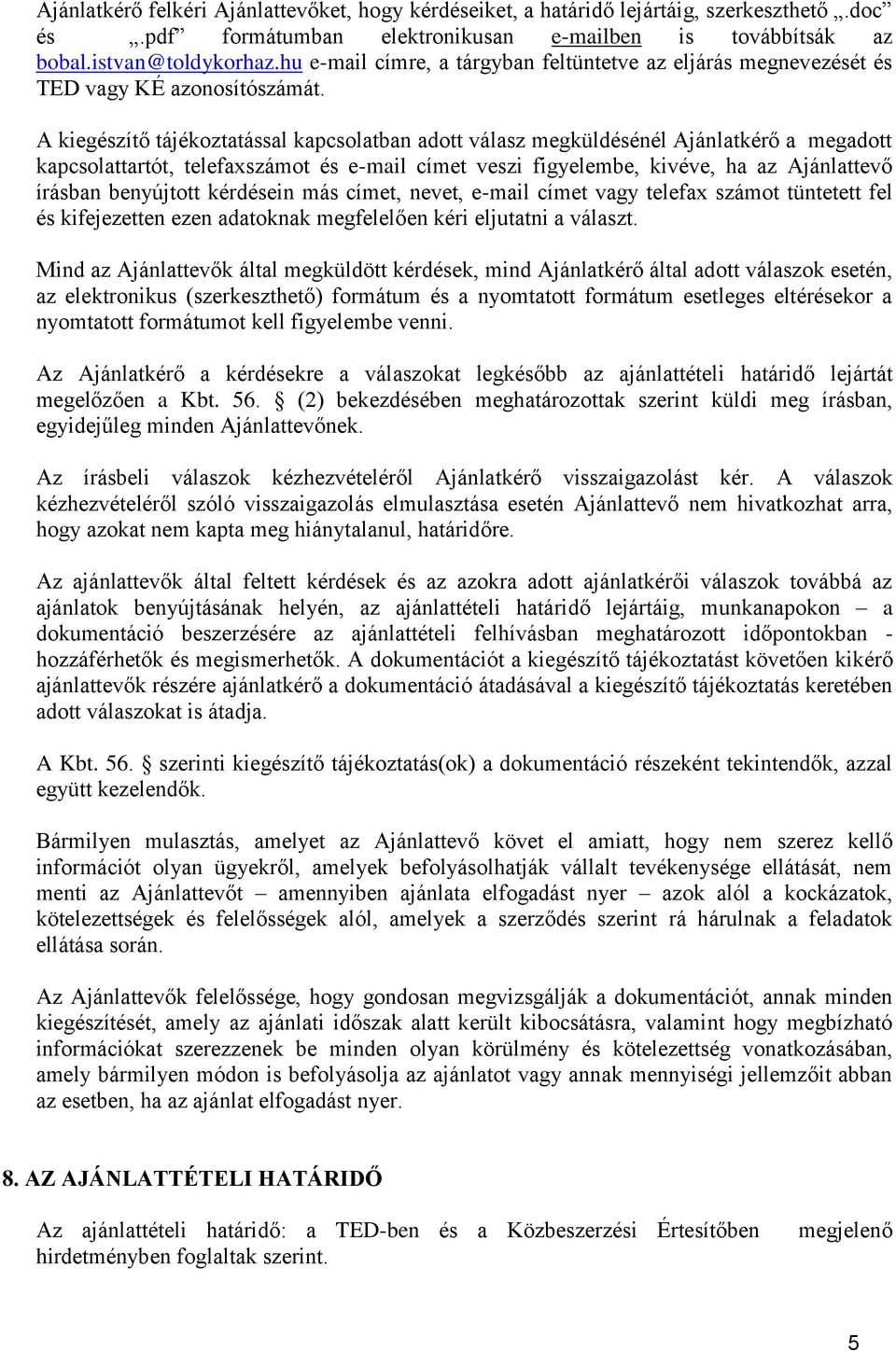 A kiegészítő tájékoztatással kapcsolatban adott válasz megküldésénél Ajánlatkérő a megadott kapcsolattartót, telefaxszámot és e-mail címet veszi figyelembe, kivéve, ha az Ajánlattevő írásban