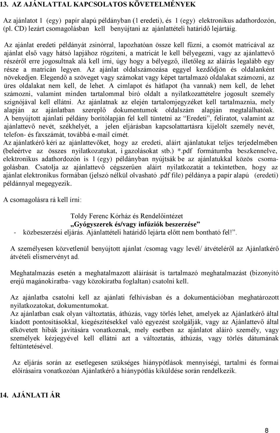 Az ajánlat eredeti példányát zsinórral, lapozhatóan össze kell fűzni, a csomót matricával az ajánlat első vagy hátsó lapjához rögzíteni, a matricát le kell bélyegezni, vagy az ajánlattevő részéről