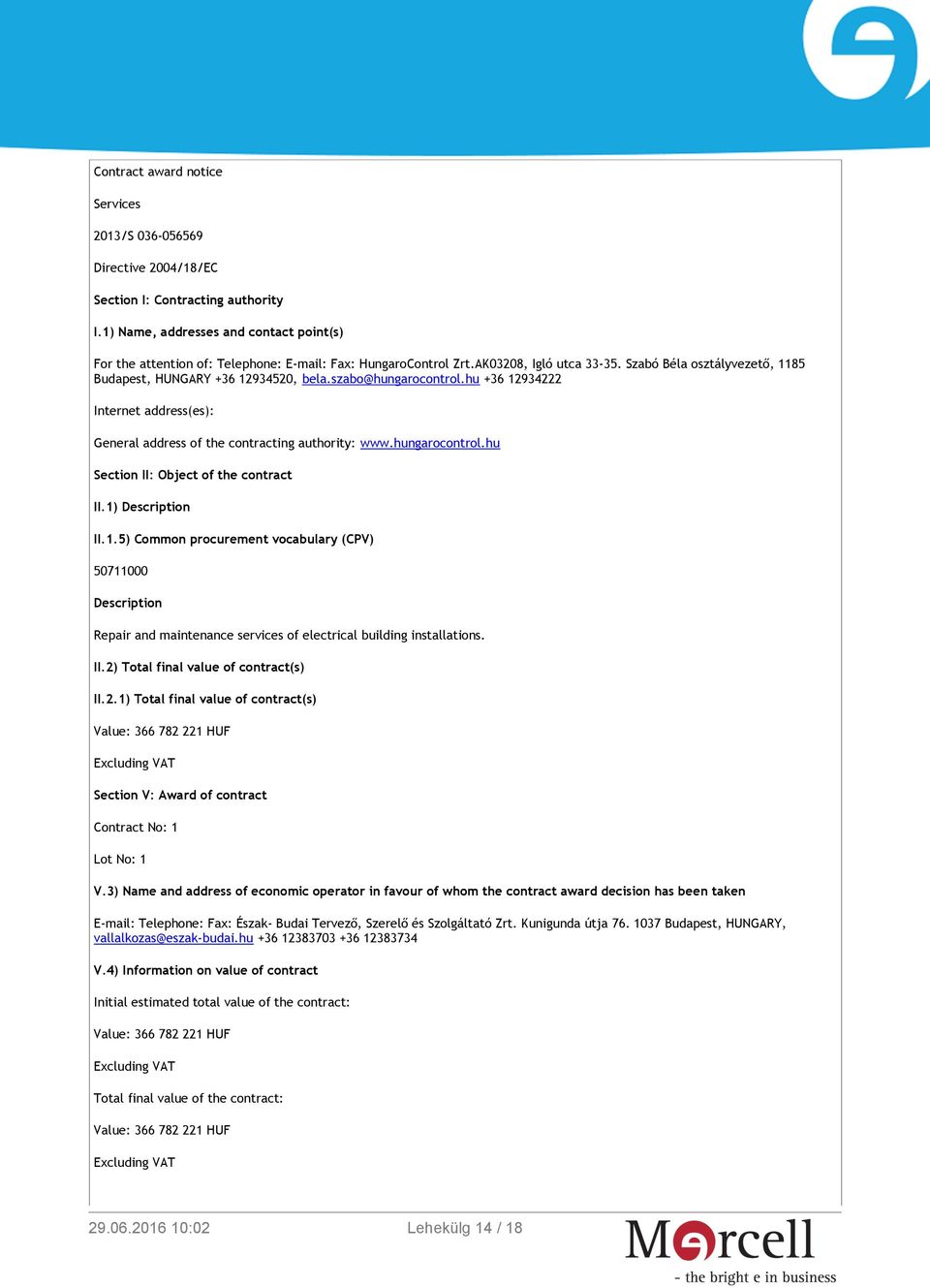 szabo@hungarocontrol.hu +36 12934222 Internet address(es): General address of the contracting authority: www.hungarocontrol.hu Section II: Object of the contract II.1) Description II.1.5) Common procurement vocabulary (CPV) 50711000 Description Repair and maintenance services of electrical building installations.