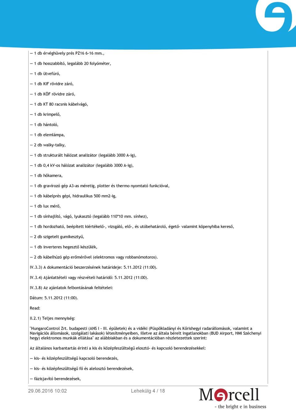 db strukturált hálózat analizátor (legalább 3000 A-ig), 1 db 0,4 kv-os hálózat analizátor (legalább 3000 A-ig), 1 db hőkamera, 1 db gravírozó gép A3-as méretig, plotter és thermo nyomtató funkcióval,