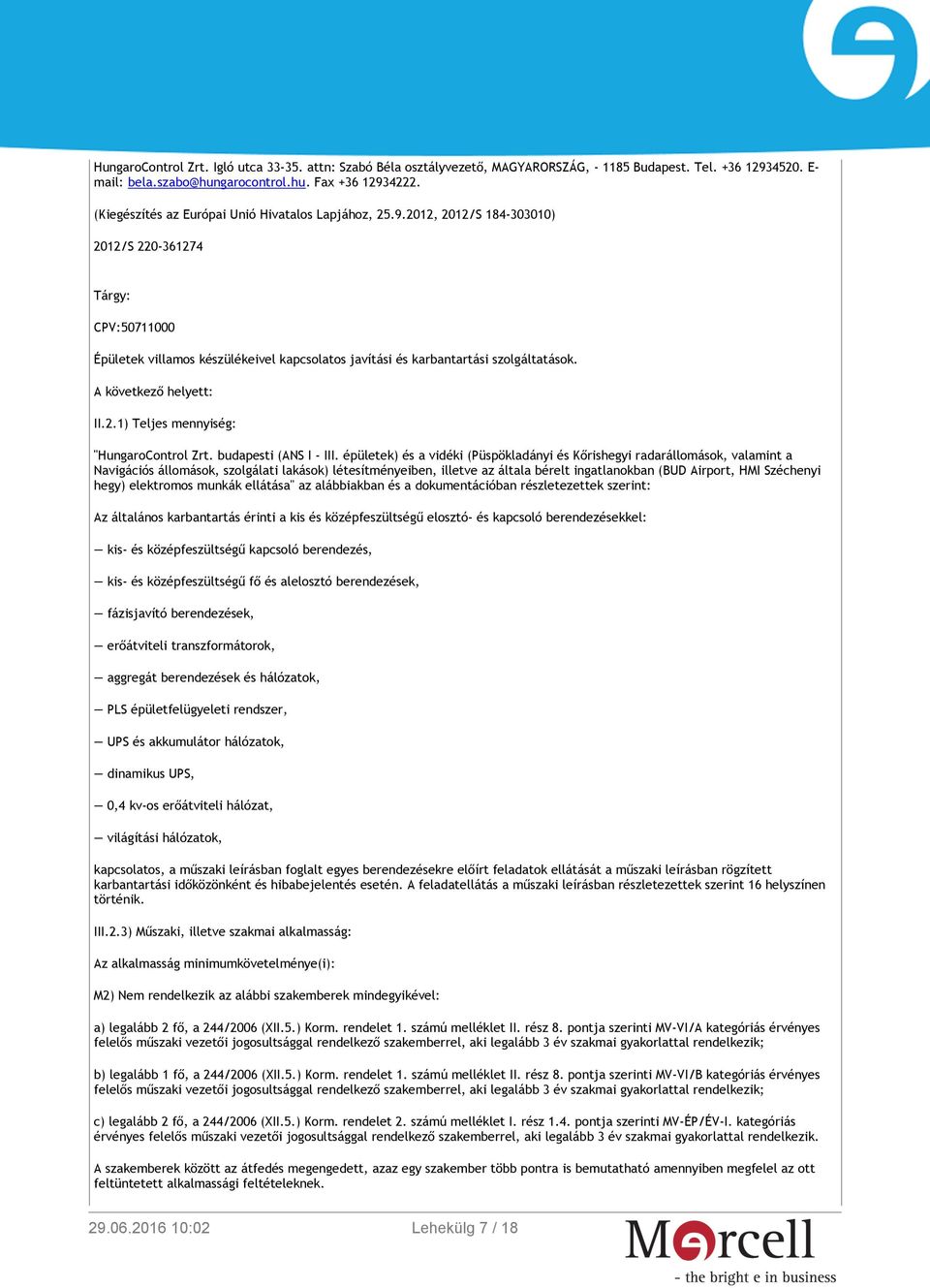 2012, 2012/S 184-303010) 2012/S 220-361274 Tárgy: CPV:50711000 Épületek villamos készülékeivel kapcsolatos javítási és karbantartási szolgáltatások. A következő helyett: II.2.1) Teljes mennyiség: "HungaroControl Zrt.