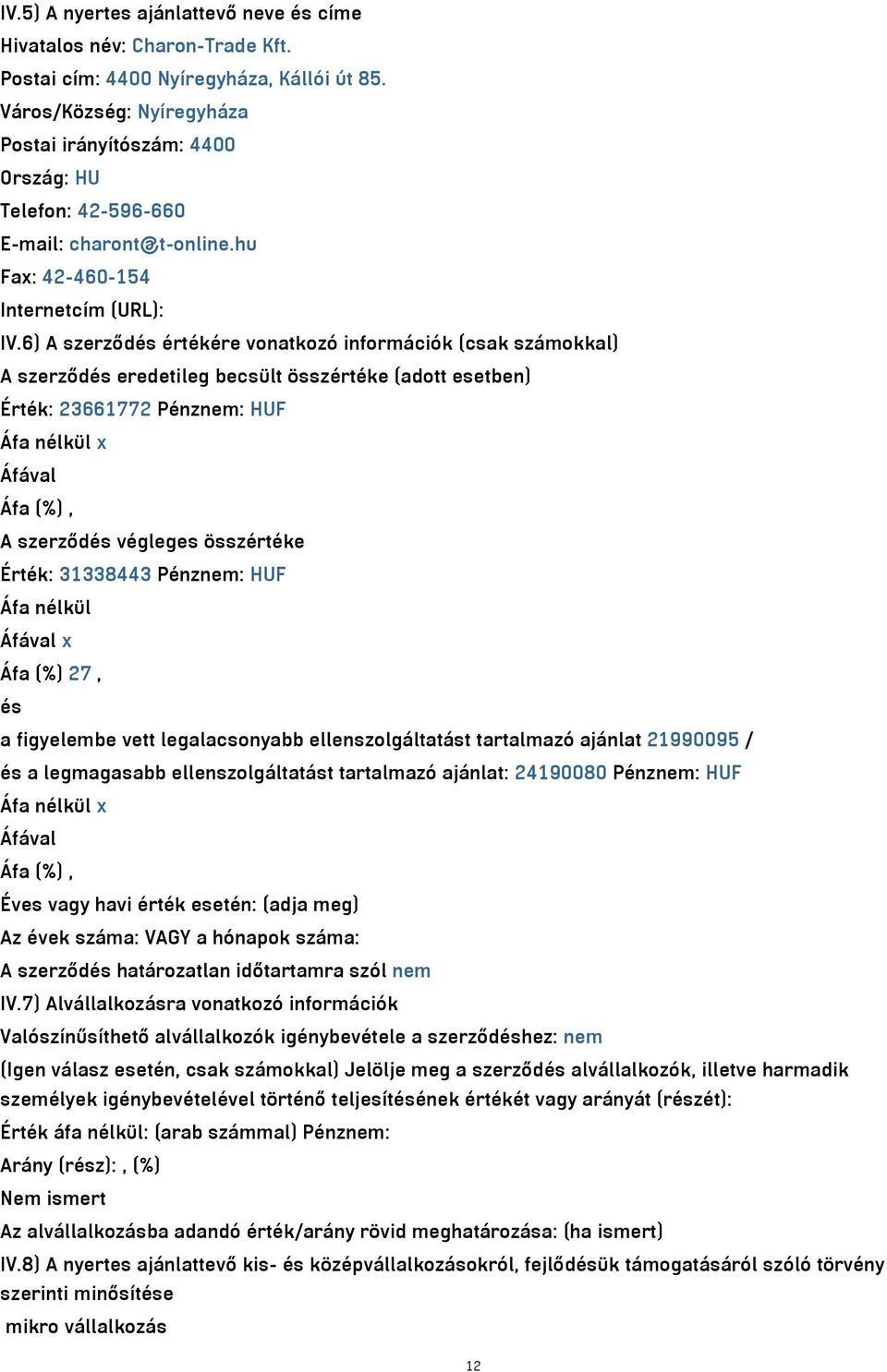 6) A szerződés értékére vonatkozó információk (csak számokkal) A szerződés eredetileg becsült összértéke (adott esetben) Érték: 23661772 Pénznem: HUF Áfa nélkül x Áfával Áfa (%), A szerződés végleges