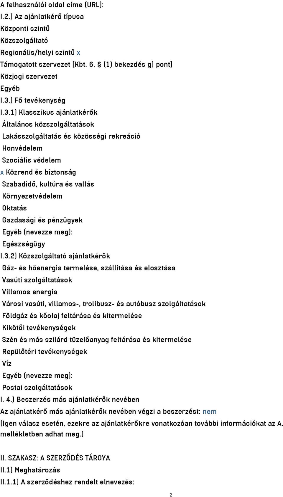 1) Klasszikus ajánlatkérők Általános közszolgáltatások Lakásszolgáltatás és közösségi rekreáció Honvédelem Szociális védelem x Közrend és biztonság Szabadidő, kultúra és vallás Környezetvédelem